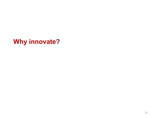 Why innovate?
31
 