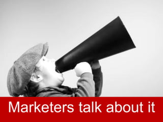 4
Marketers talk about it
 