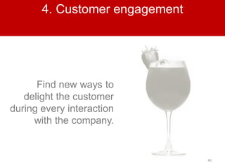 40
4. Customer engagement
Find new ways to
delight the customer
during every interaction
with the company.
 