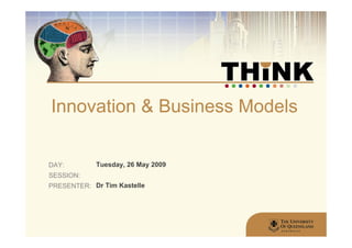 Innovation & Business Models

DAY:        Tuesday, 26 May 2009
SESSION:
PRESENTER: Dr Tim Kastelle
 
