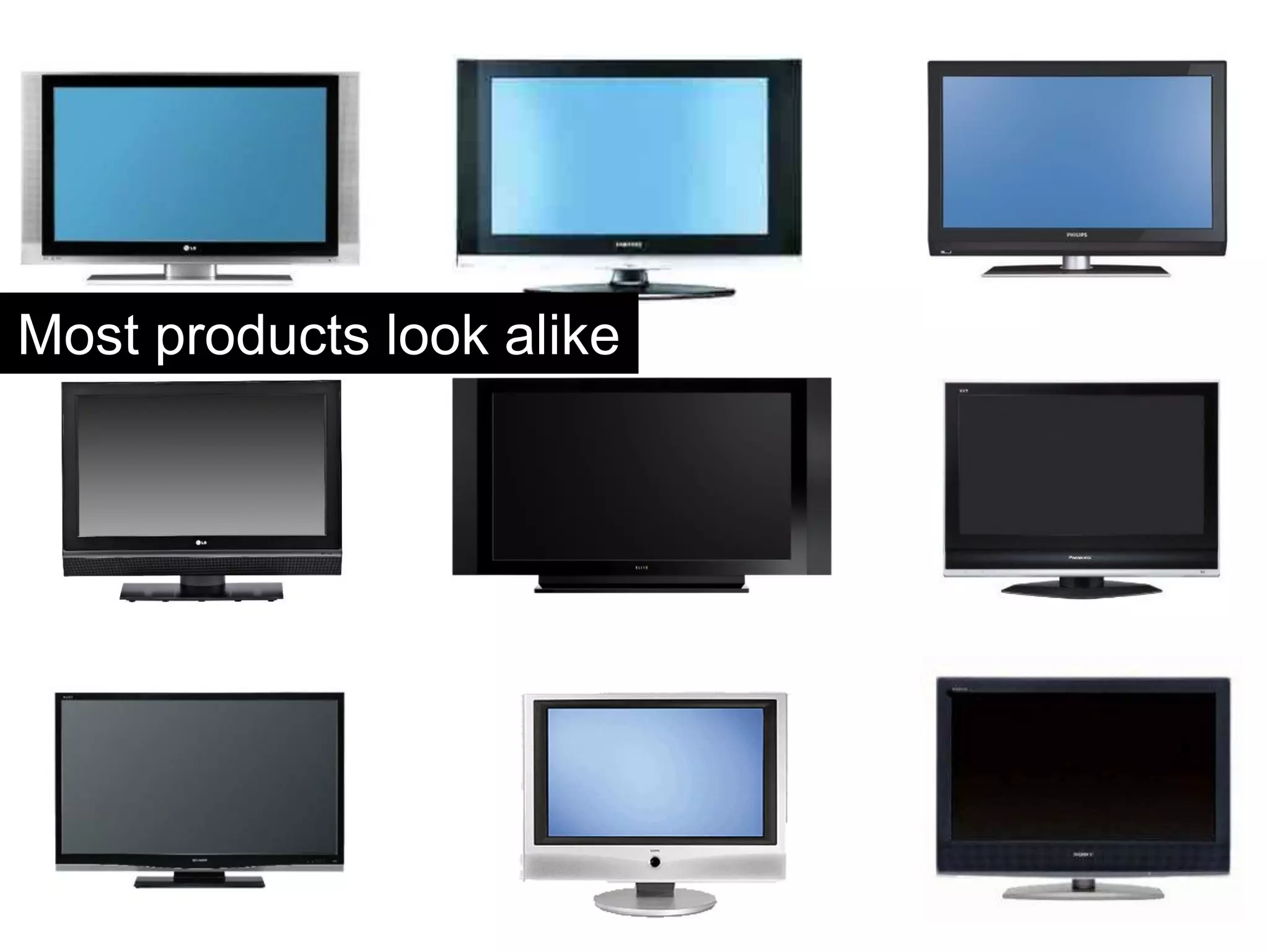 Most products look alike
 