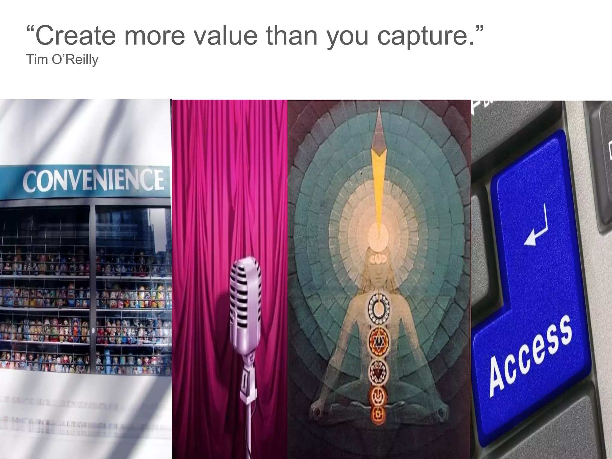 “Create more value than you capture.”
Tim O’Reilly
 