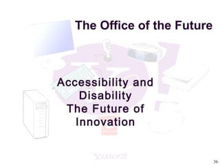 The Office of the Future Accessibility and Disability The Future of Innovation 