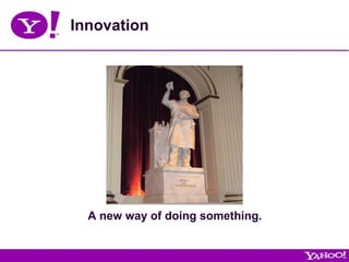 Innovation A new way of doing something. 