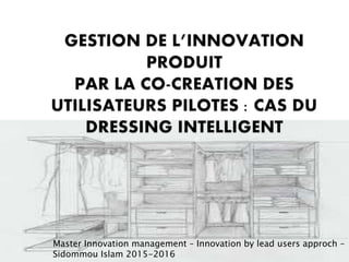 Master Innovation management – Innovation by lead users approch –
Sidommou Islam 2015-2016
 