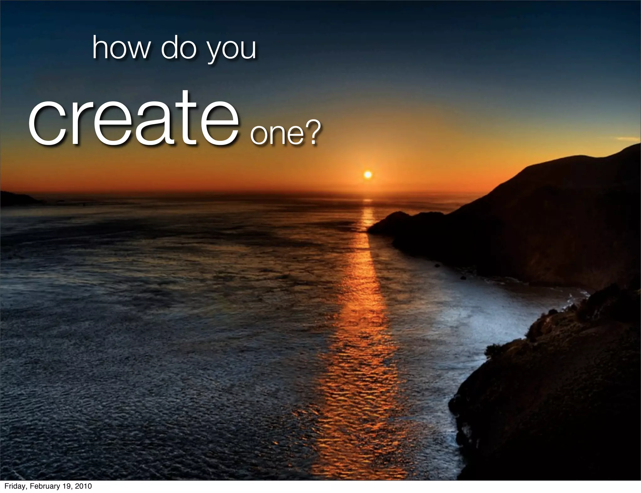 how do you

      create one?



Friday, February 19, 2010
 