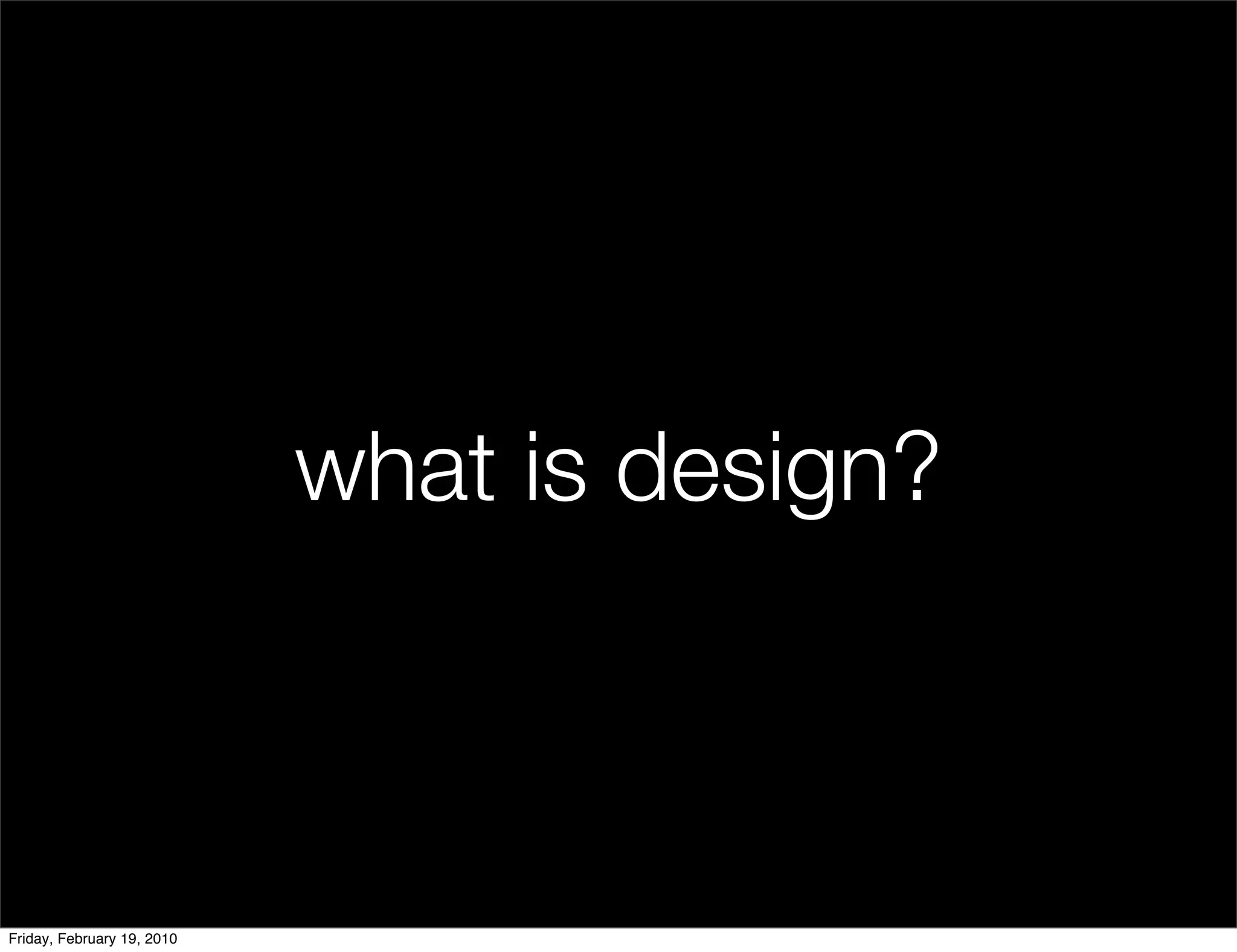 what is design?



Friday, February 19, 2010
 