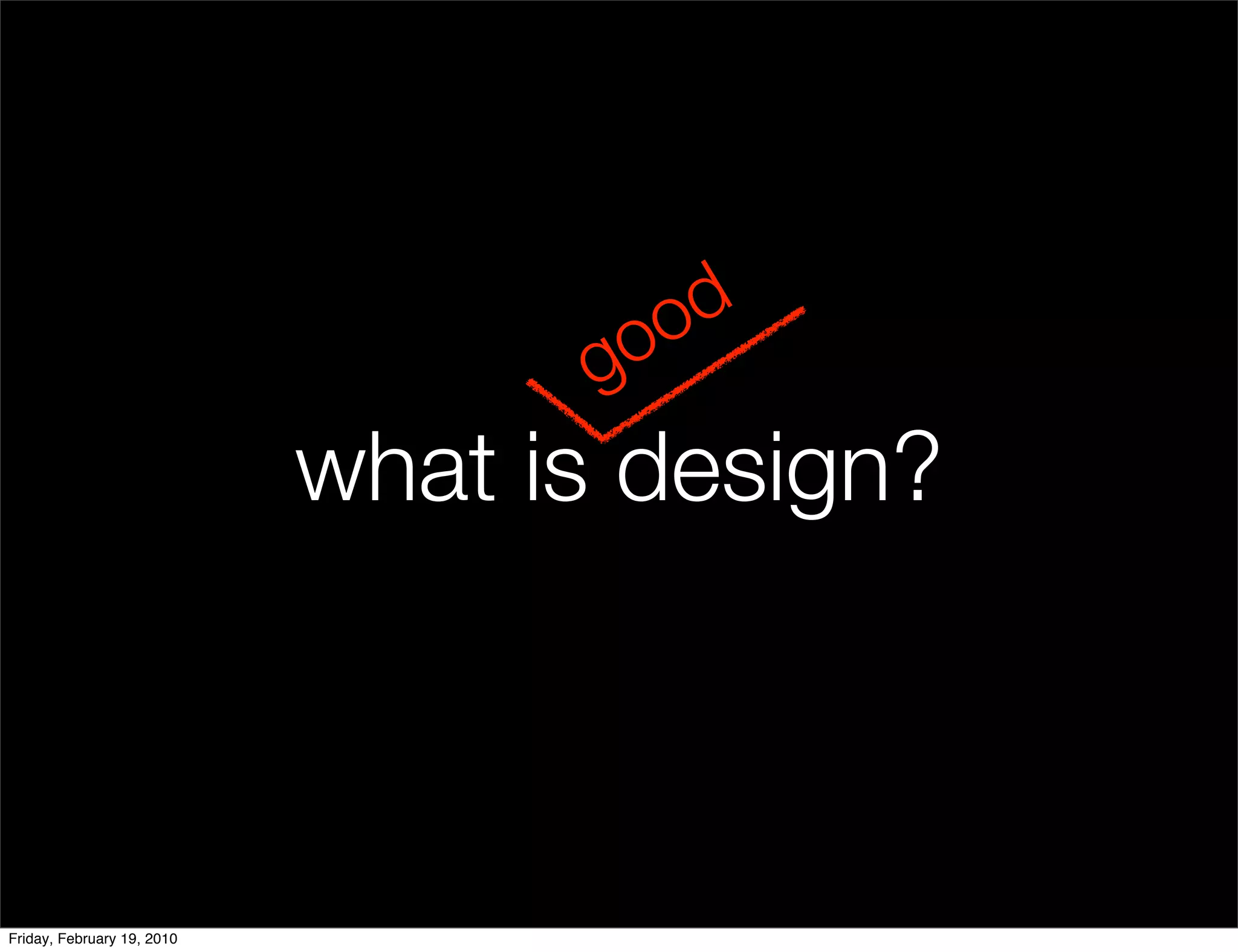 o d
                                  g o
                            what is design?



Friday, February 19, 2010
 