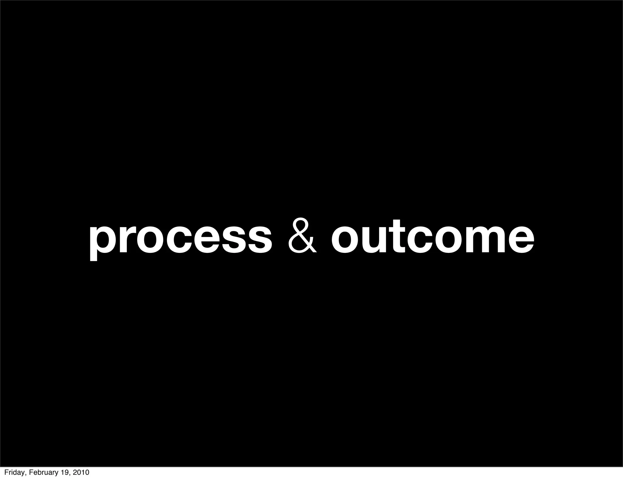 process & outcome



Friday, February 19, 2010
 