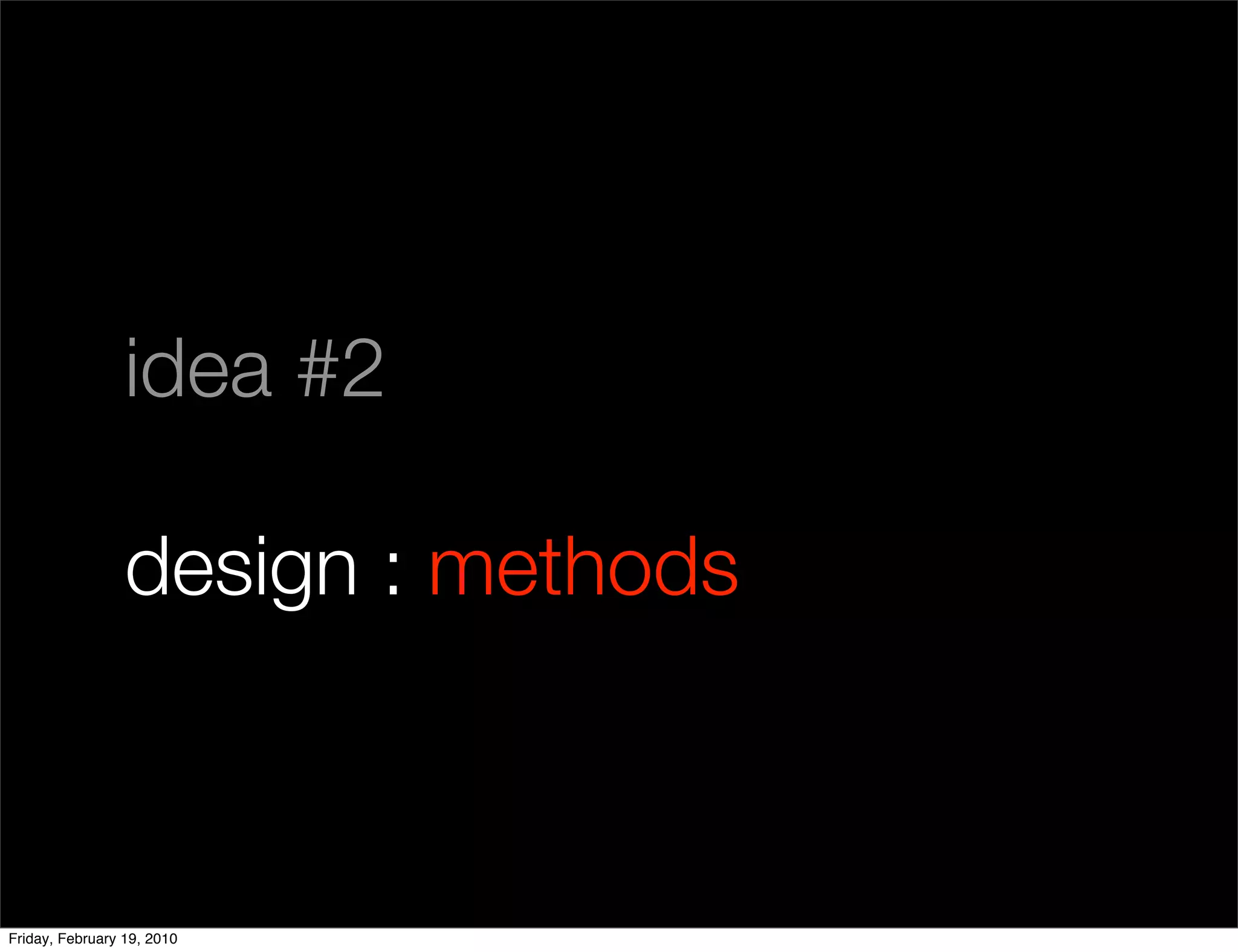 idea #2

                 design : methods



Friday, February 19, 2010
 