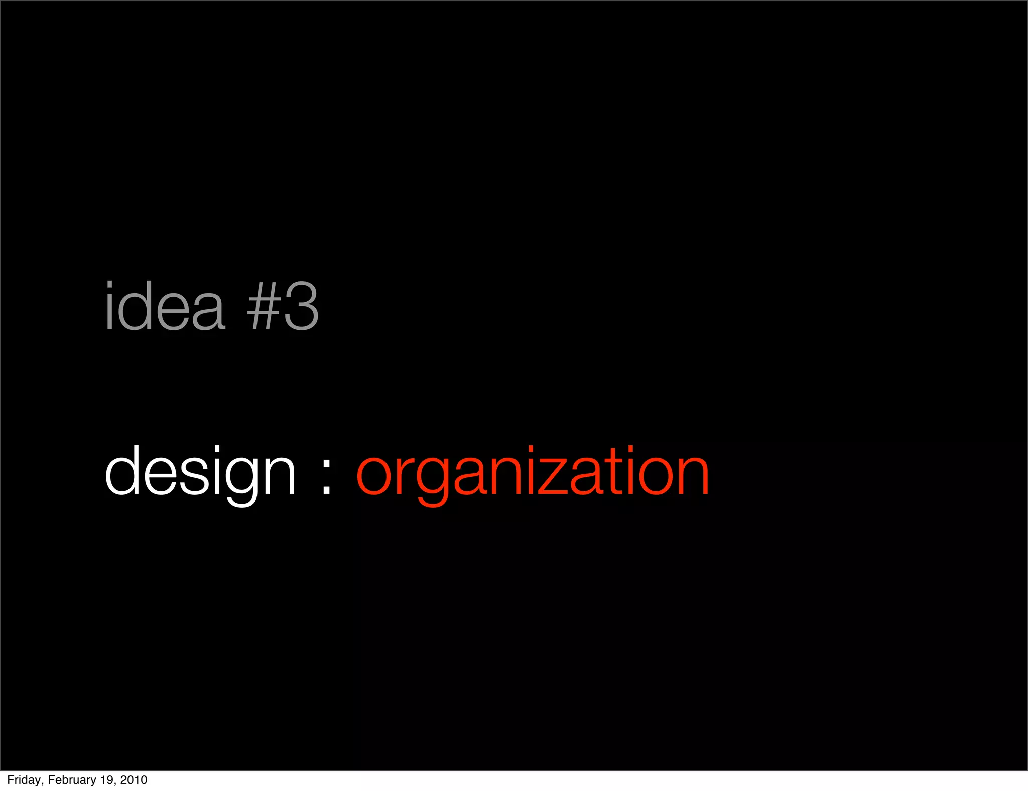 idea #3

                 design : organization



Friday, February 19, 2010
 
