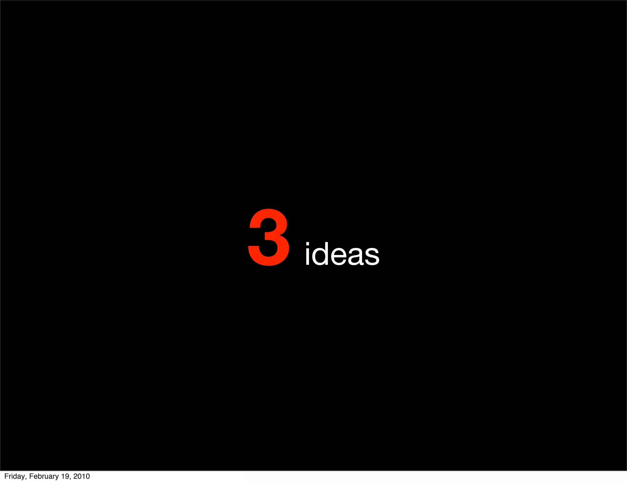 3 ideas

Friday, February 19, 2010
 