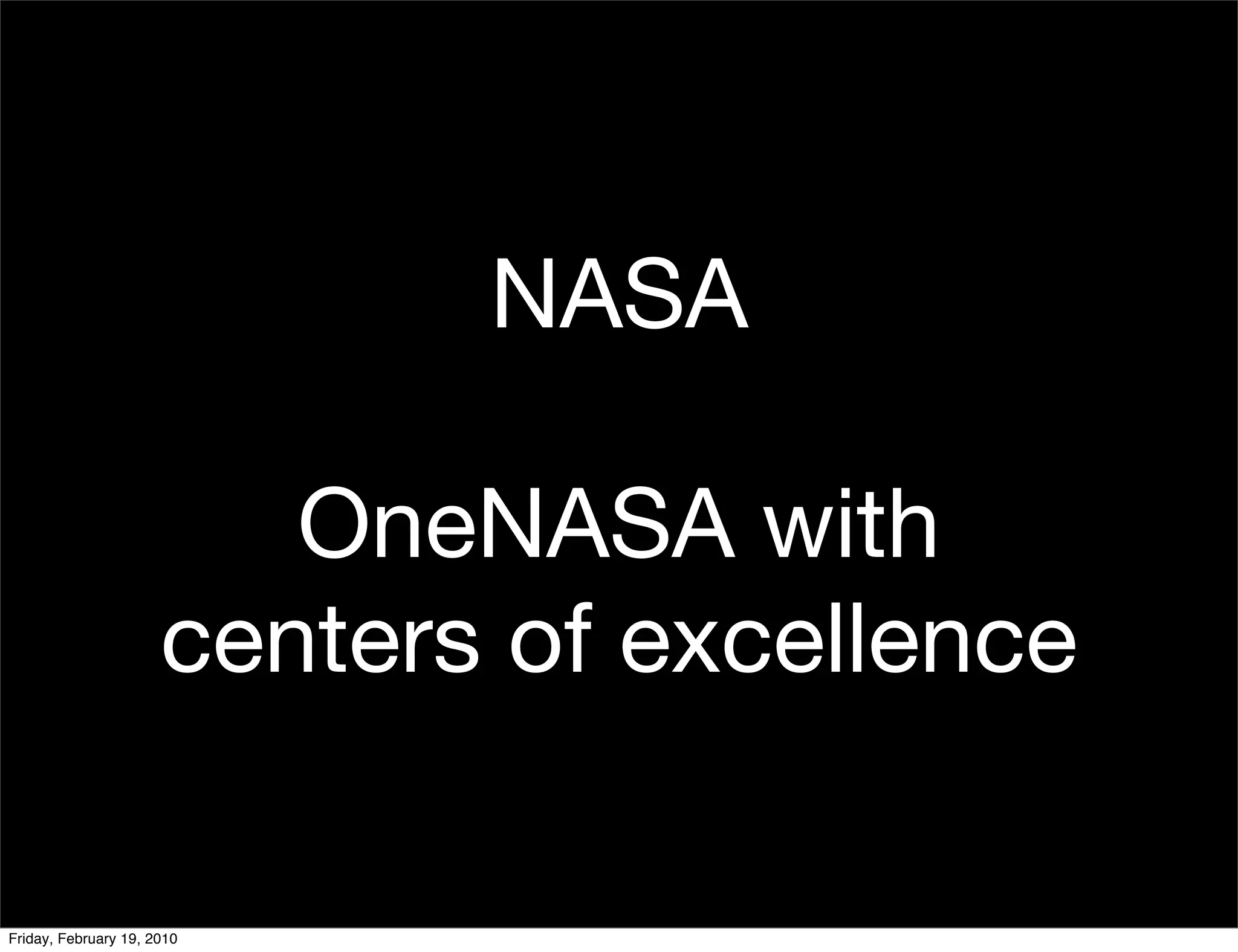 NASA

                         OneNASA with
                      centers of excellence

Friday, February 19, 2010
 