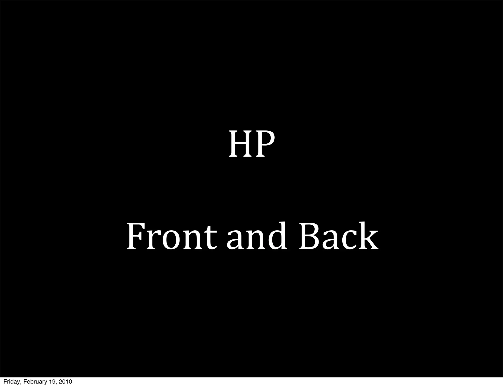 HP

                            Front	
  and	
  Back


Friday, February 19, 2010
 