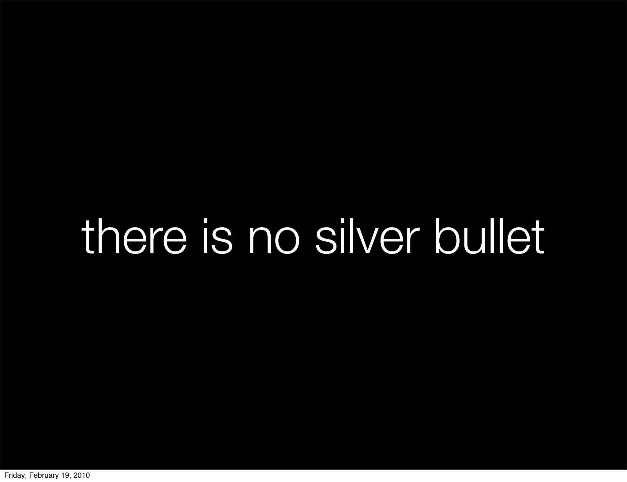 there is no silver bullet



Friday, February 19, 2010
 
