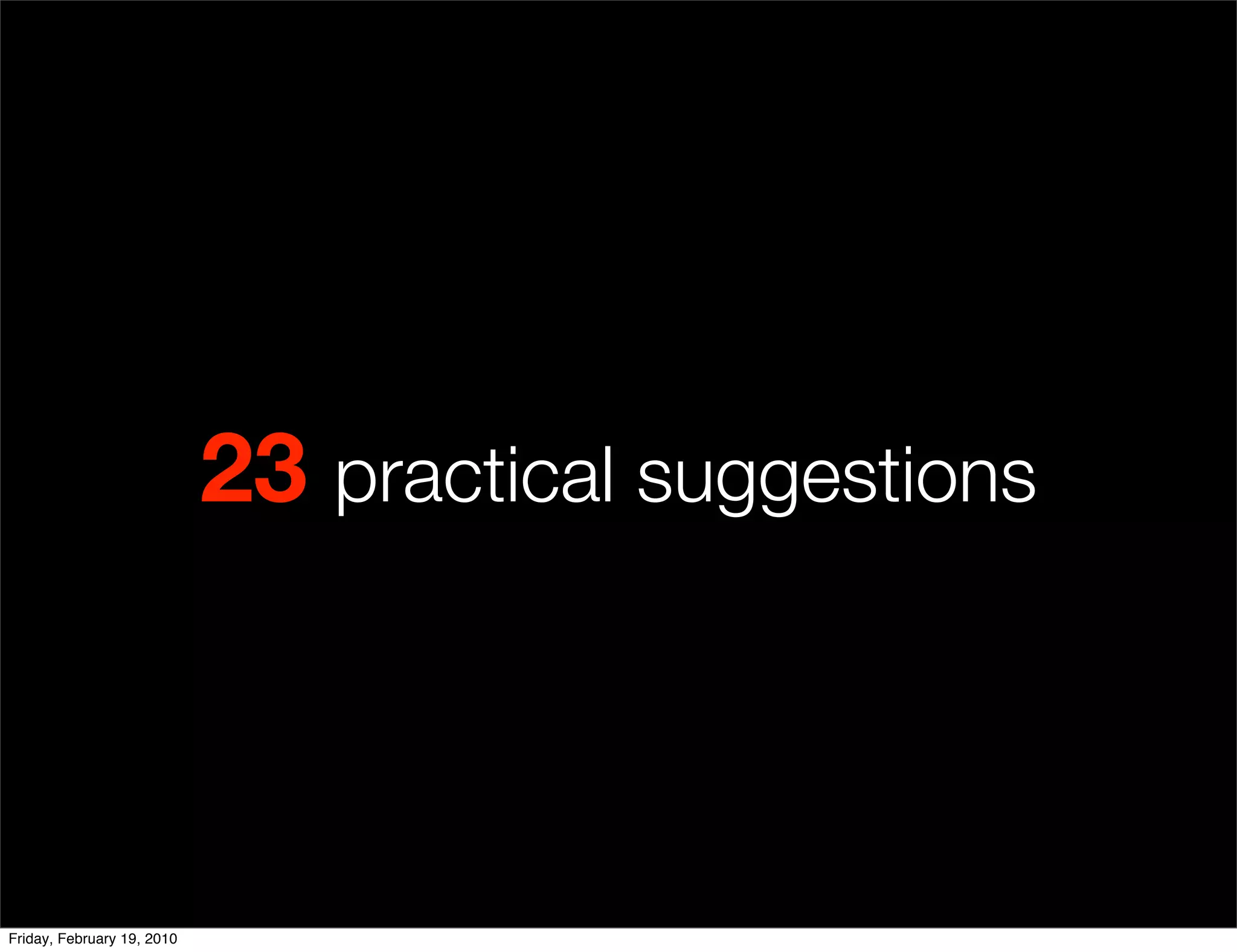 23 practical suggestions



Friday, February 19, 2010
 