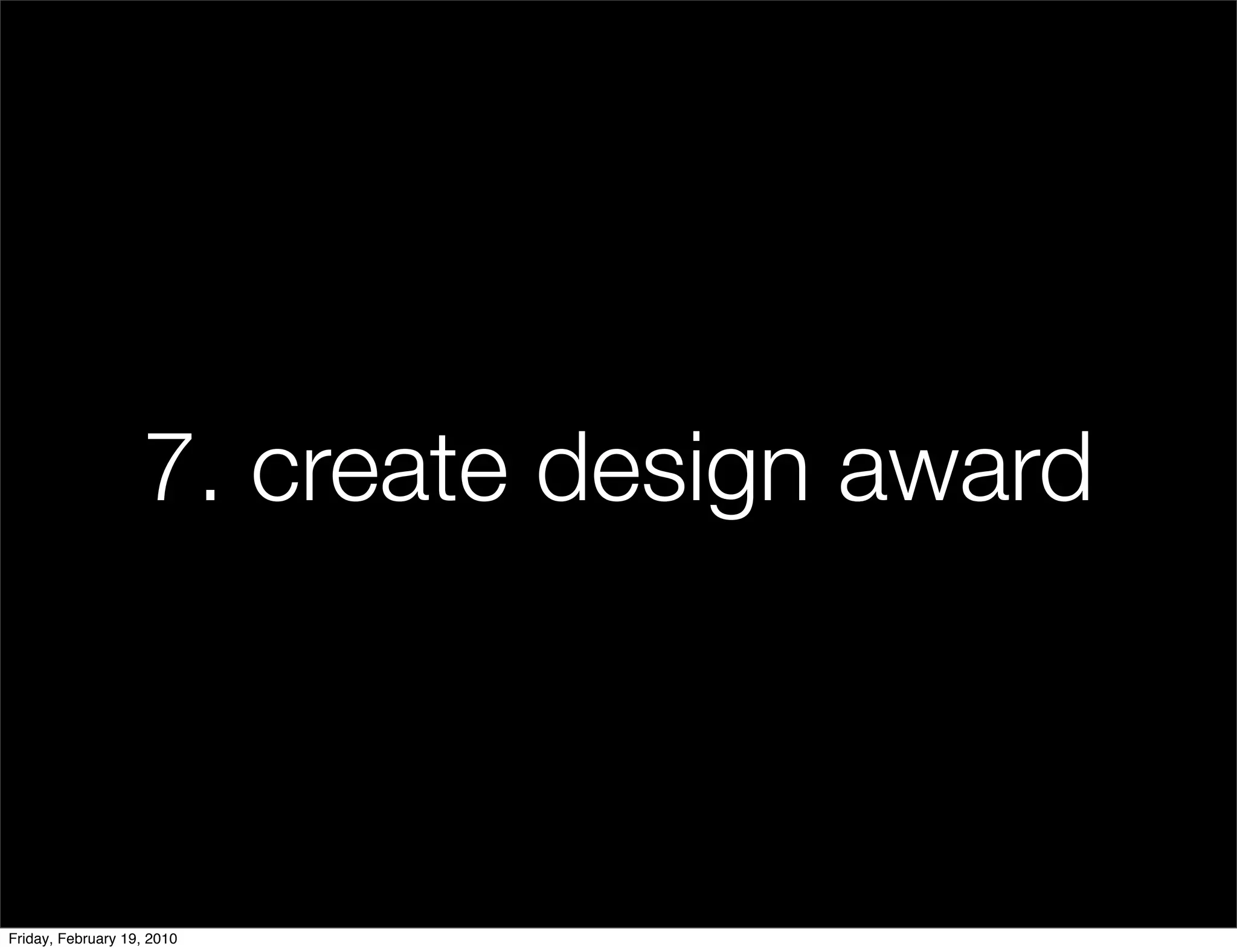 7. create design award



Friday, February 19, 2010
 