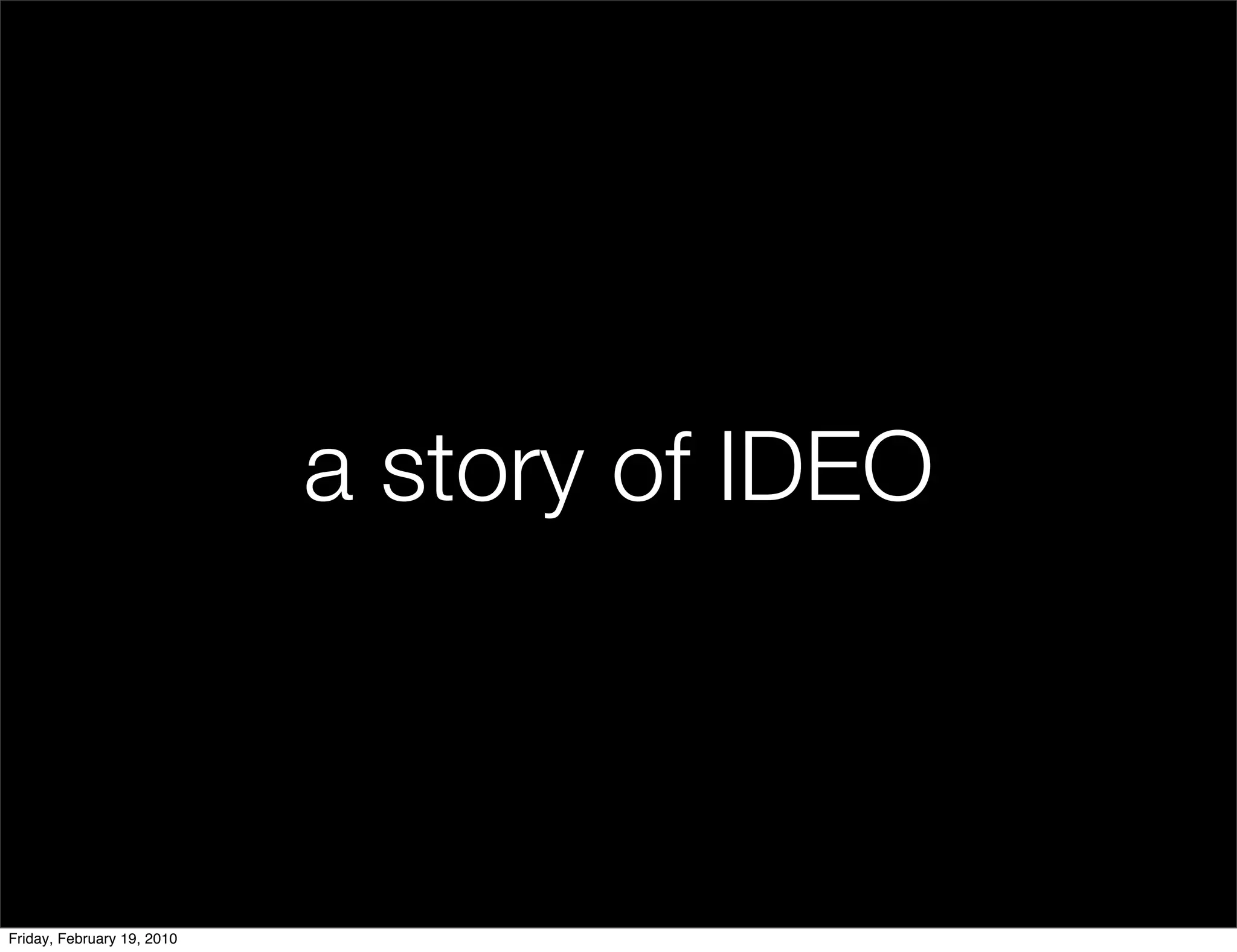 a story of IDEO



Friday, February 19, 2010
 