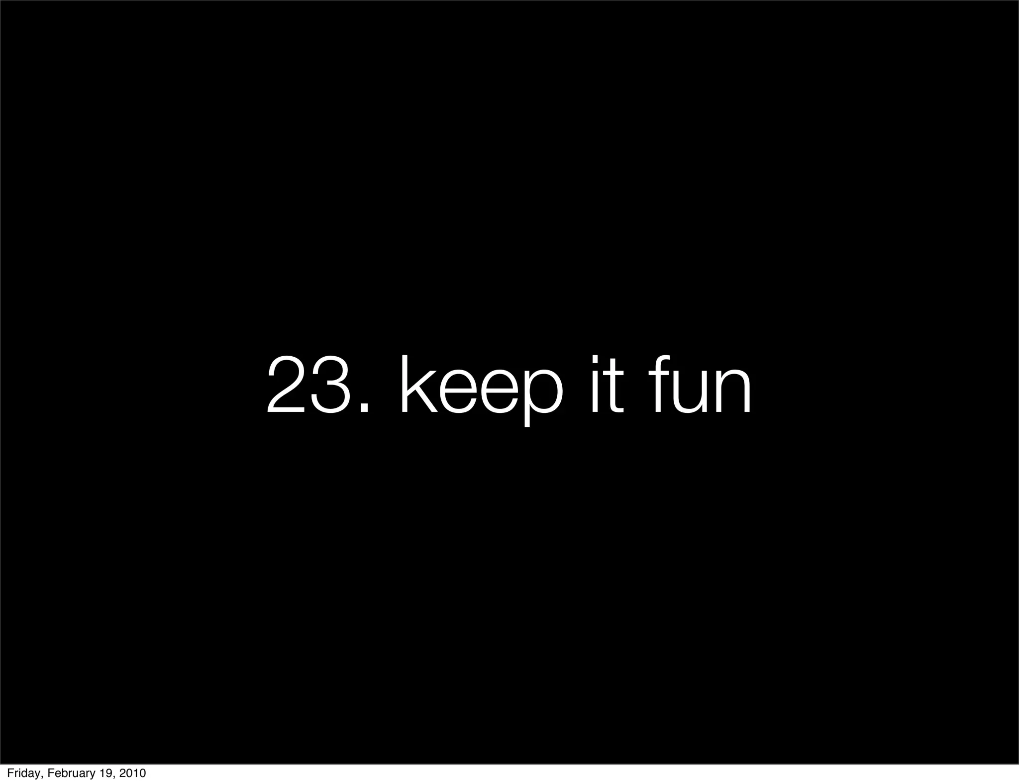 23. keep it fun



Friday, February 19, 2010
 