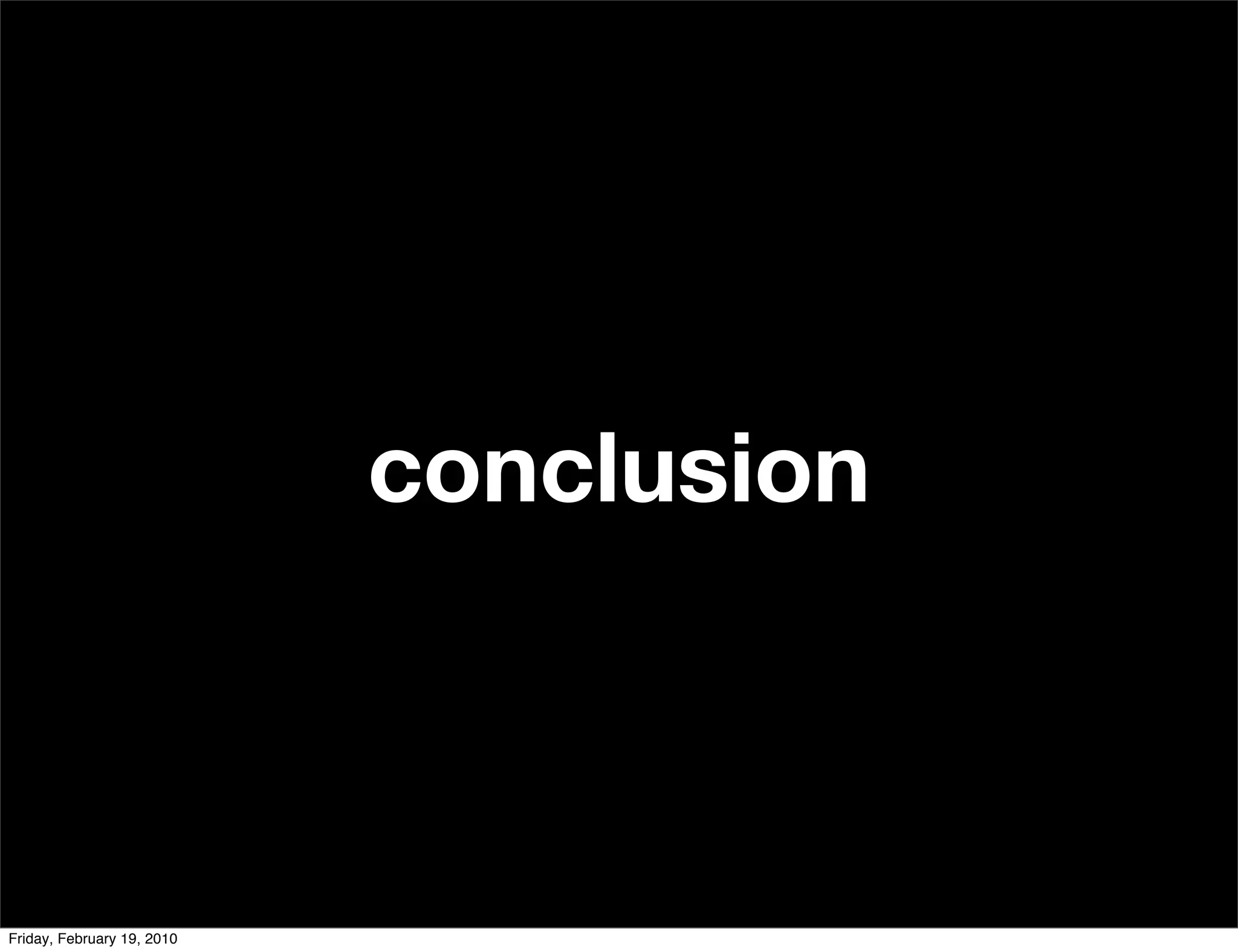 conclusion



Friday, February 19, 2010
 