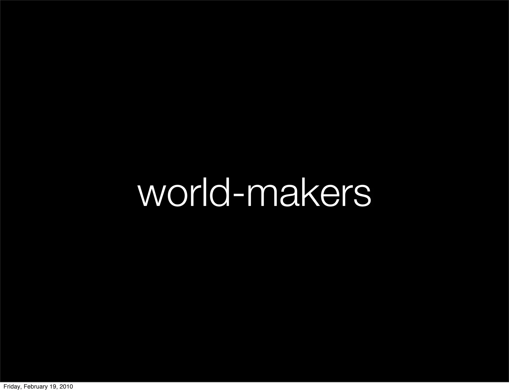 world-makers



Friday, February 19, 2010
 