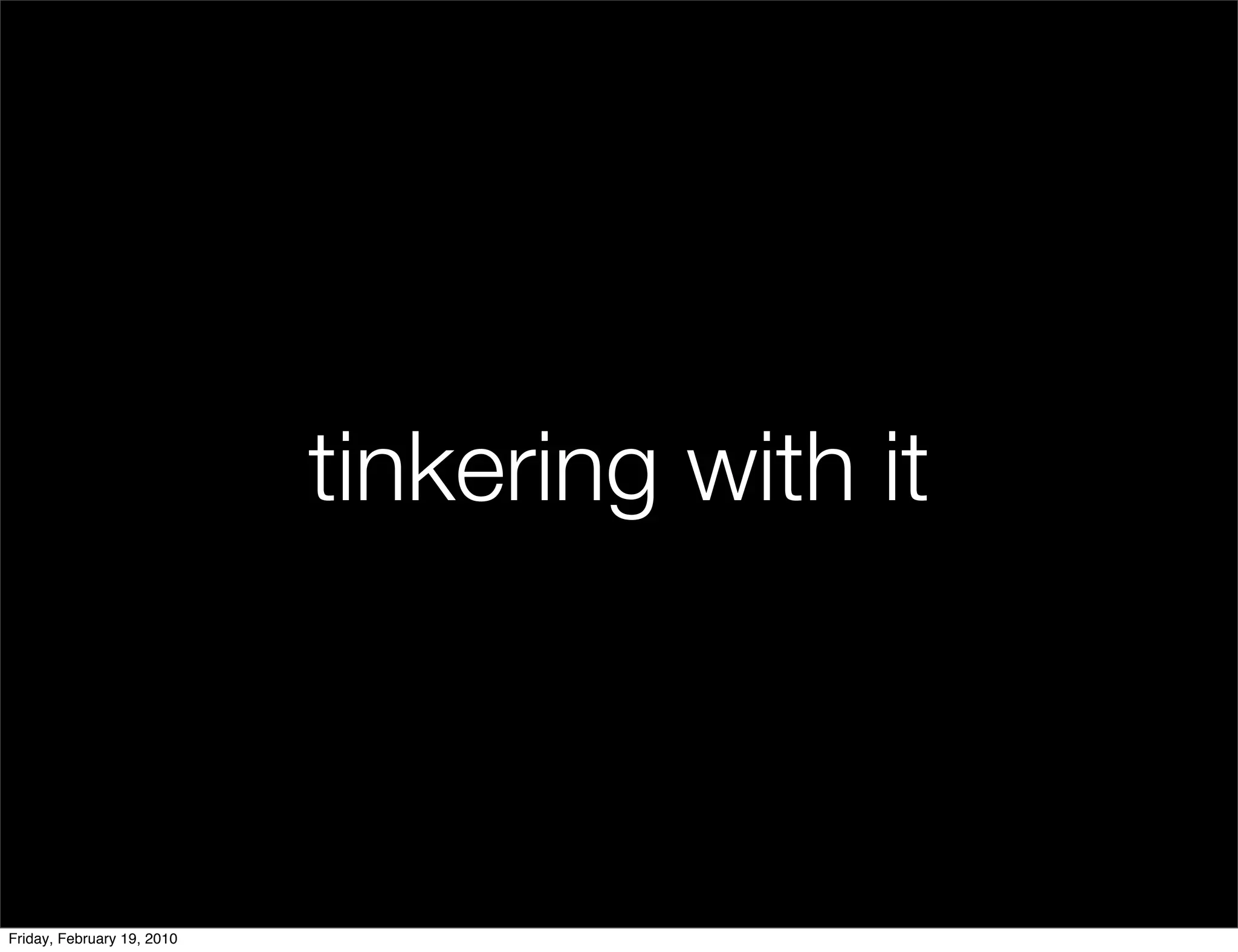 tinkering with it



Friday, February 19, 2010
 