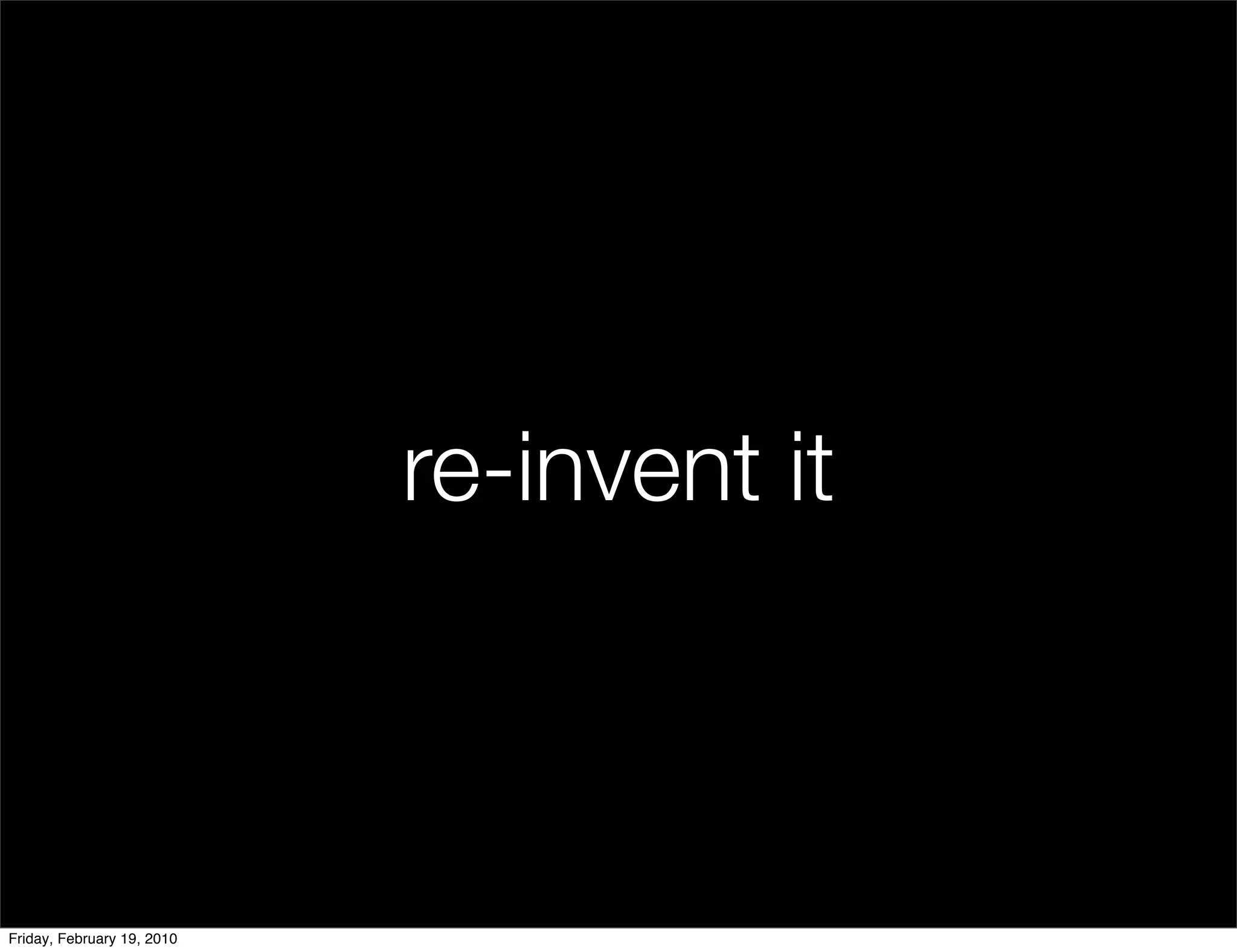re-invent it



Friday, February 19, 2010
 