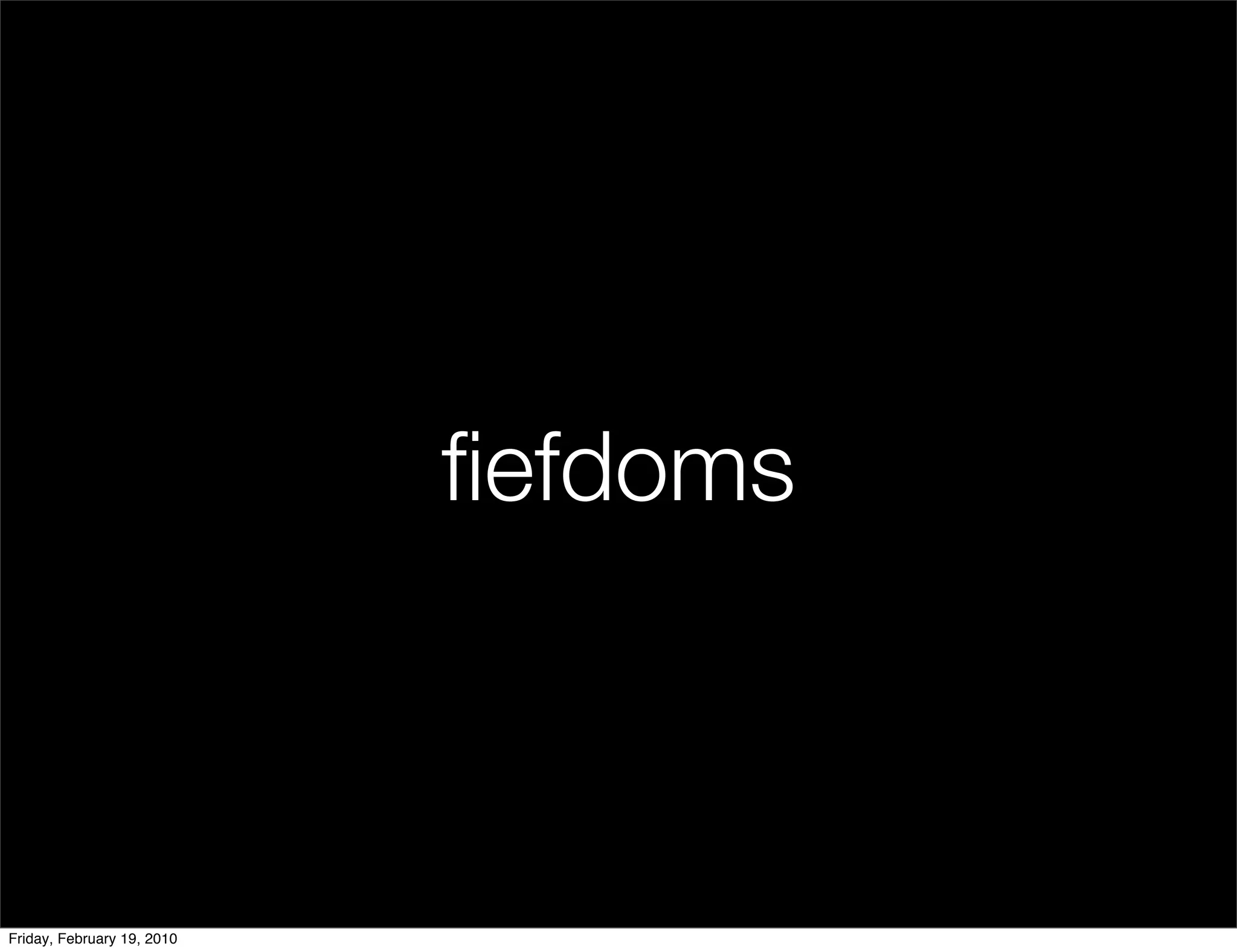 ﬁefdoms



Friday, February 19, 2010
 