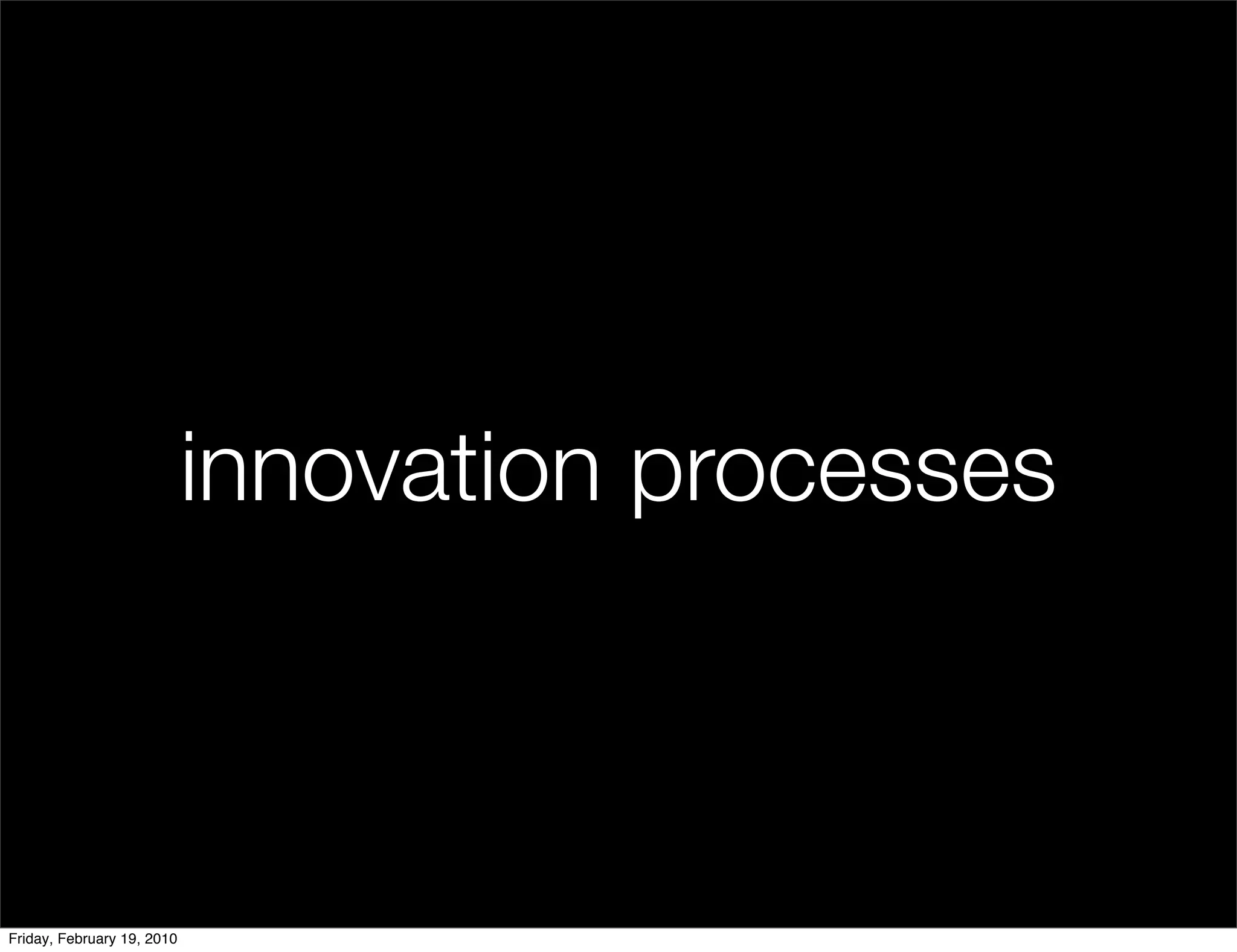 innovation processes



Friday, February 19, 2010
 