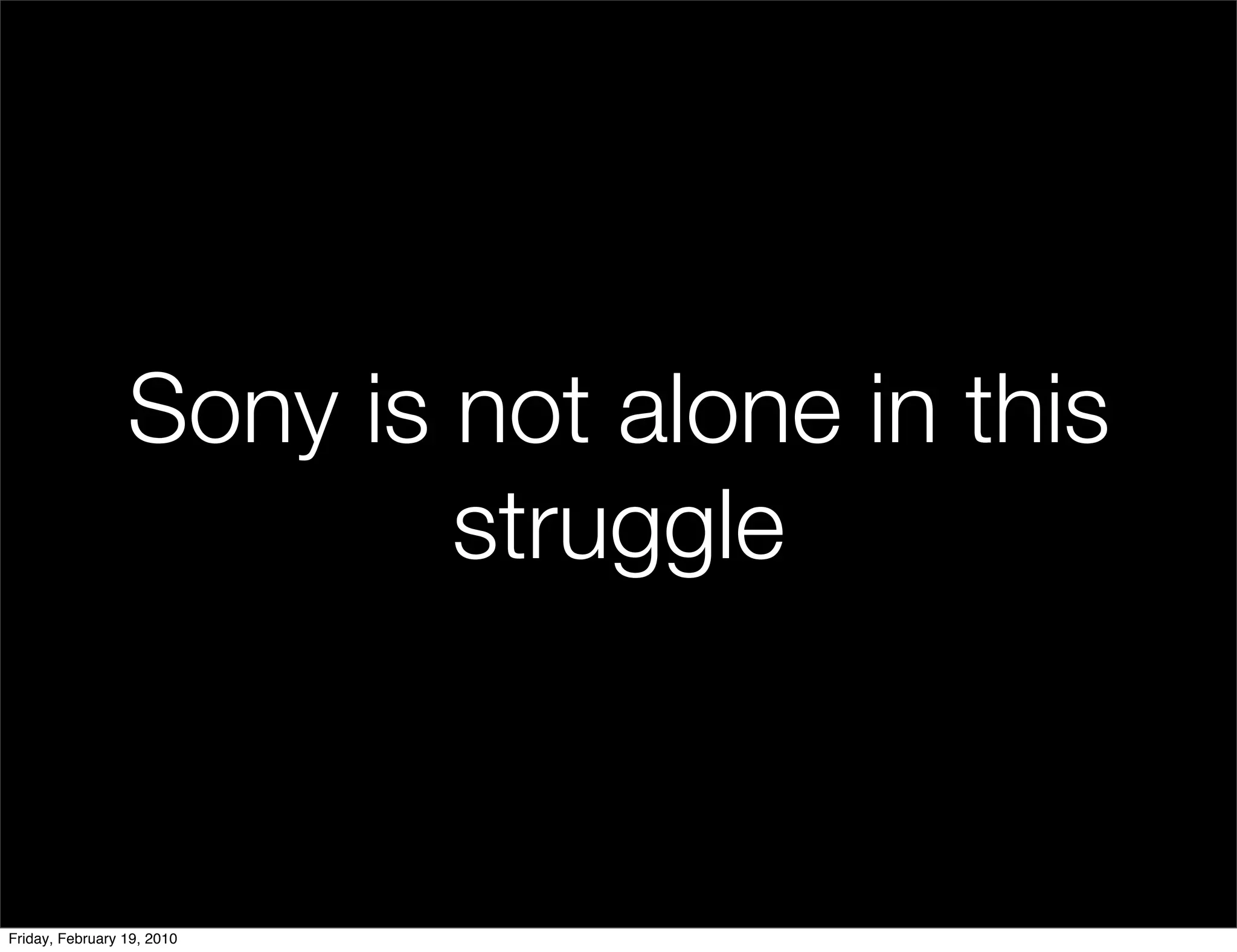 Sony is not alone in this
                         struggle


Friday, February 19, 2010
 