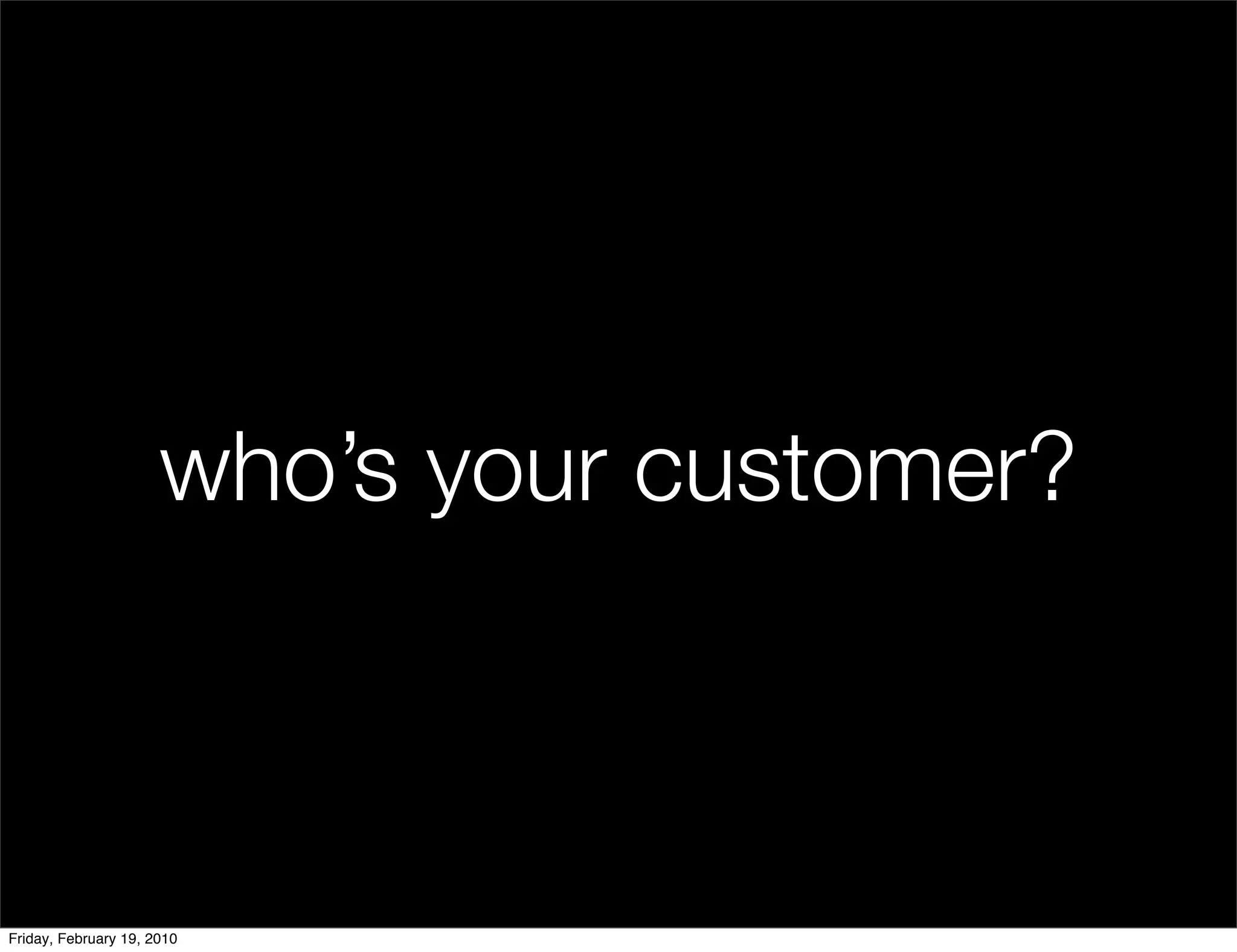 who’s your customer?



Friday, February 19, 2010
 