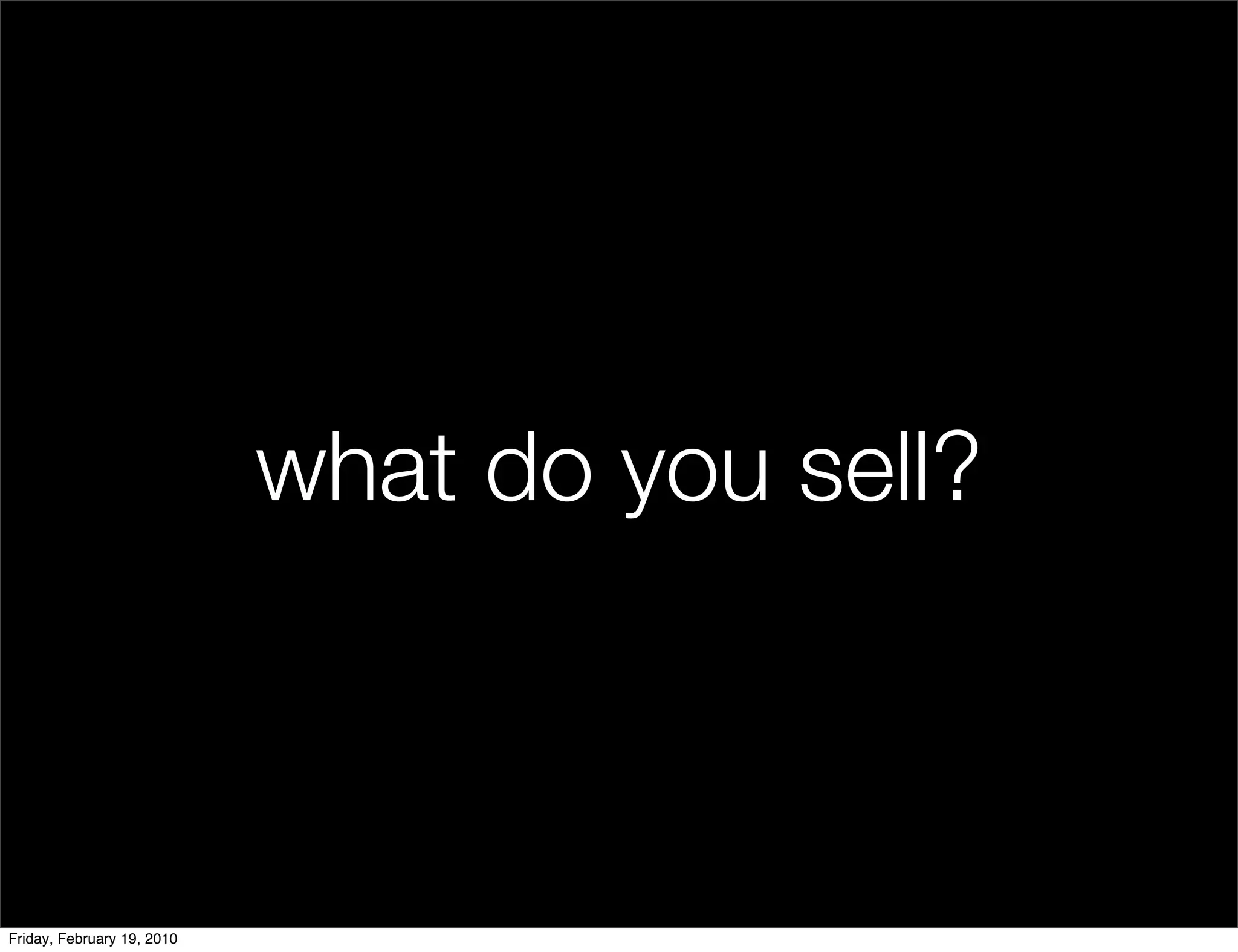 what do you sell?



Friday, February 19, 2010
 