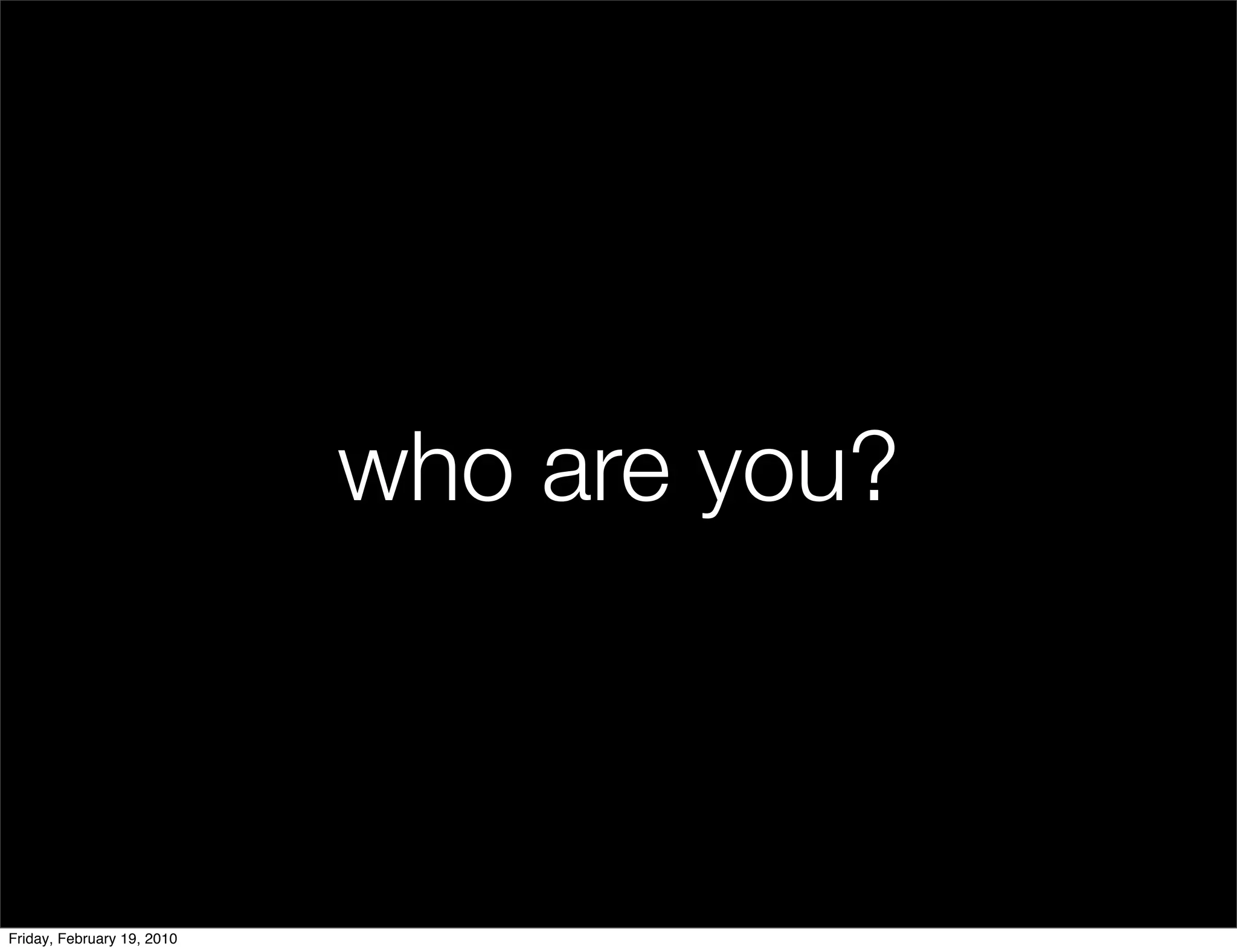 who are you?



Friday, February 19, 2010
 