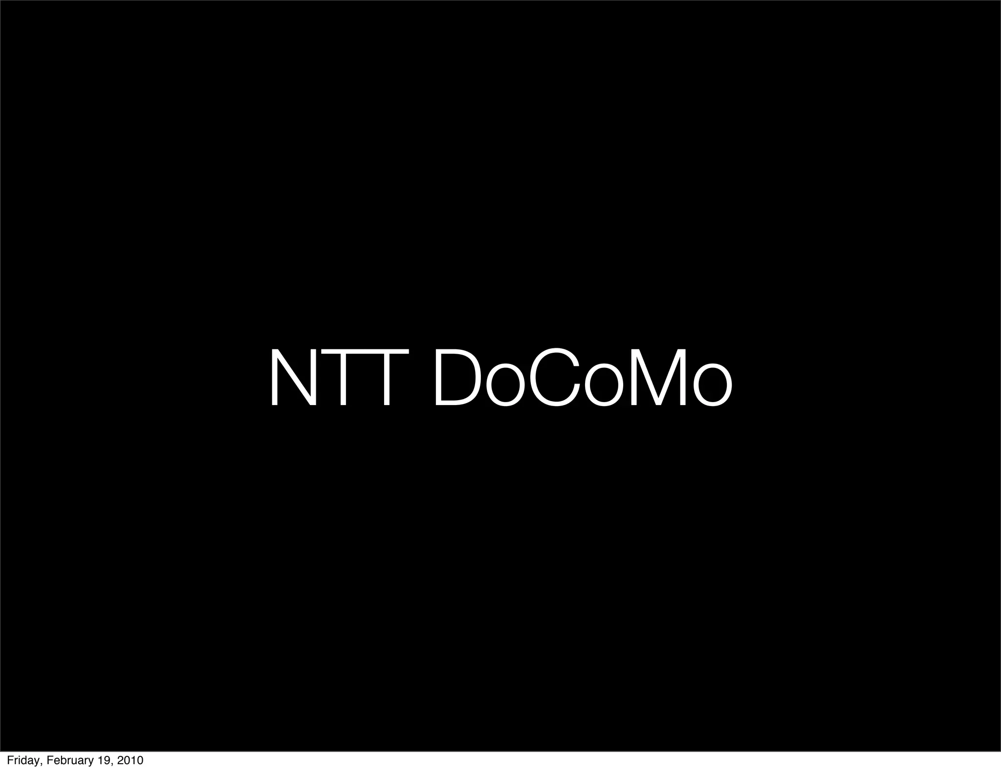 NTT DoCoMo



Friday, February 19, 2010
 