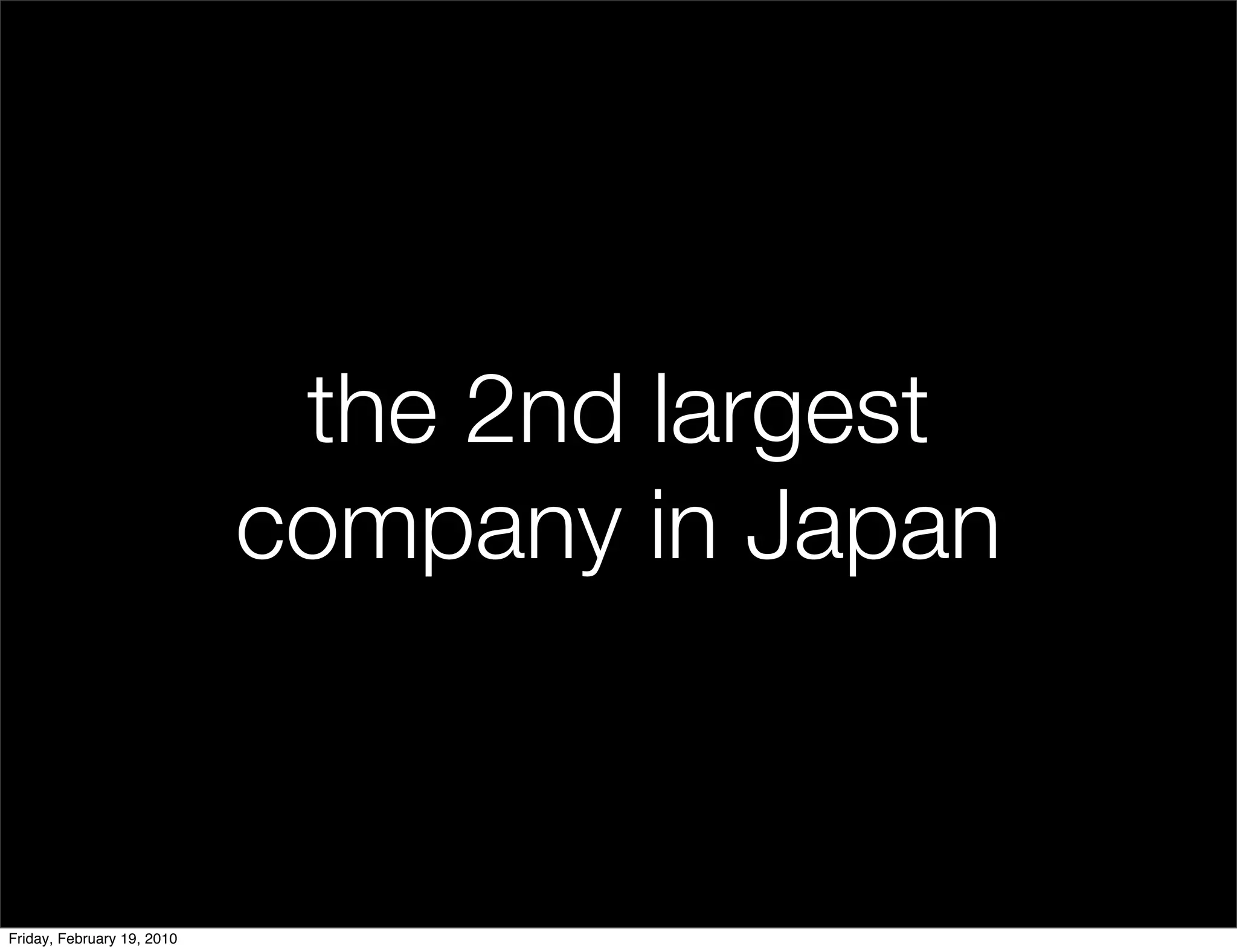 the 2nd largest
                            company in Japan


Friday, February 19, 2010
 