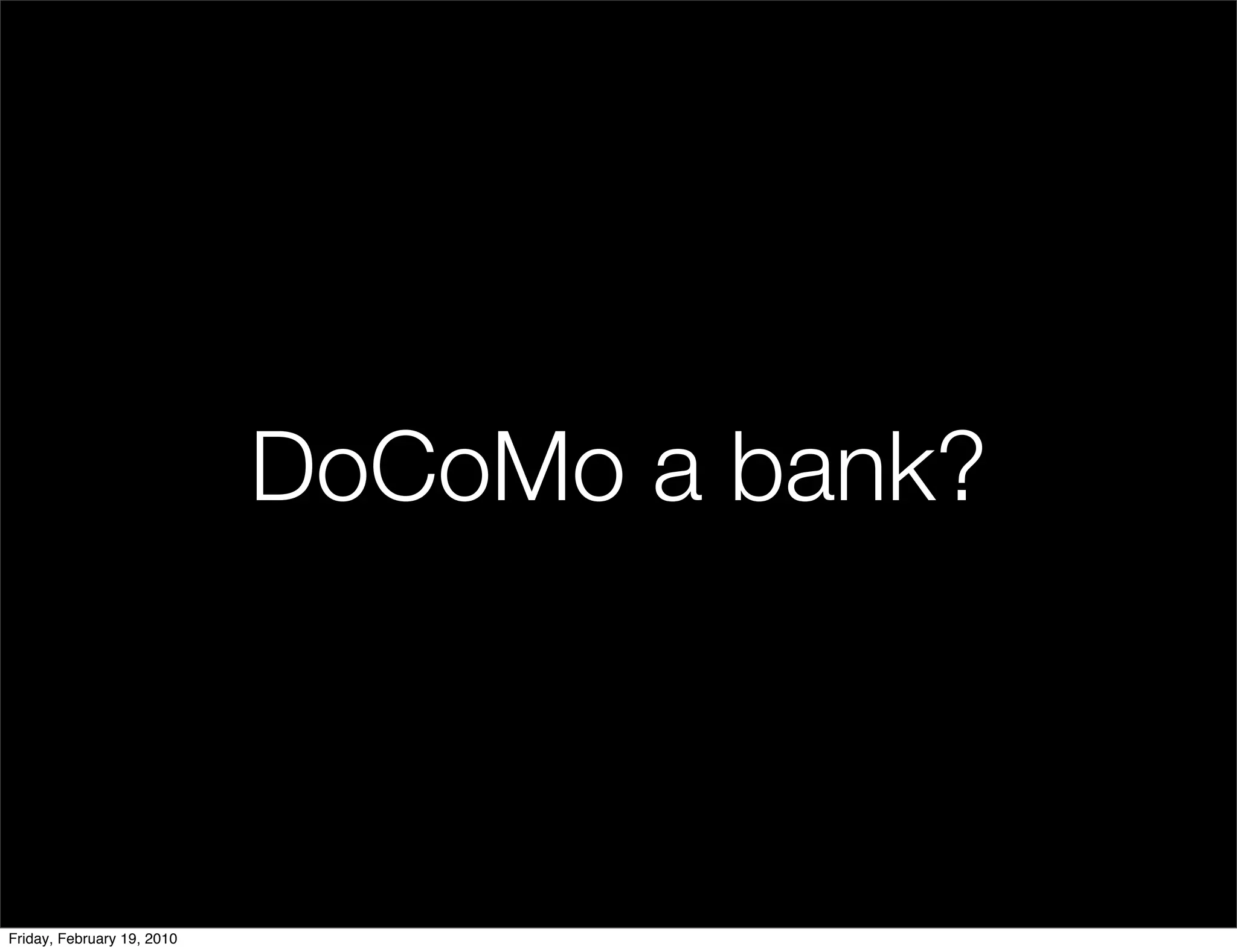 DoCoMo a bank?



Friday, February 19, 2010
 