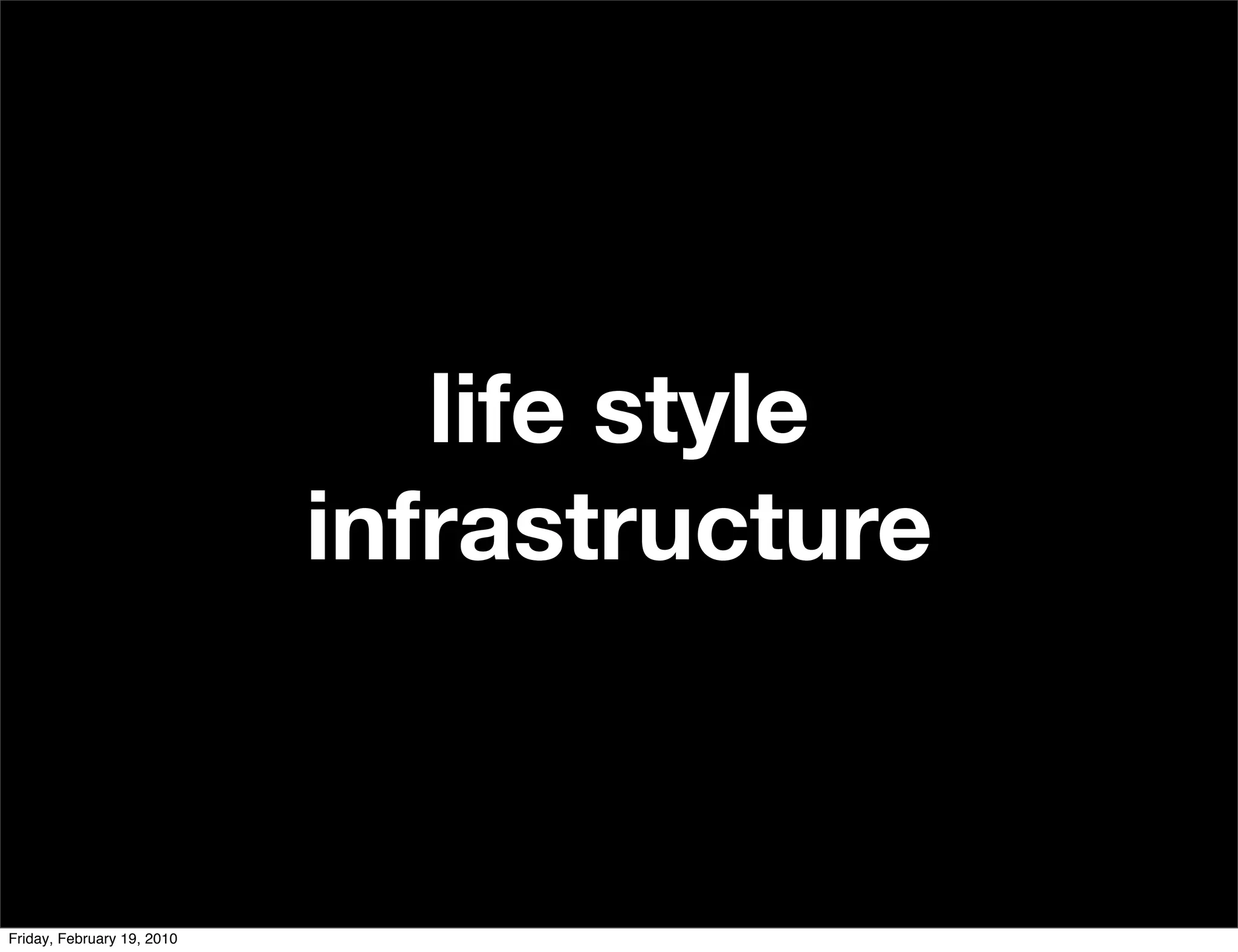 life style
                            infrastructure


Friday, February 19, 2010
 