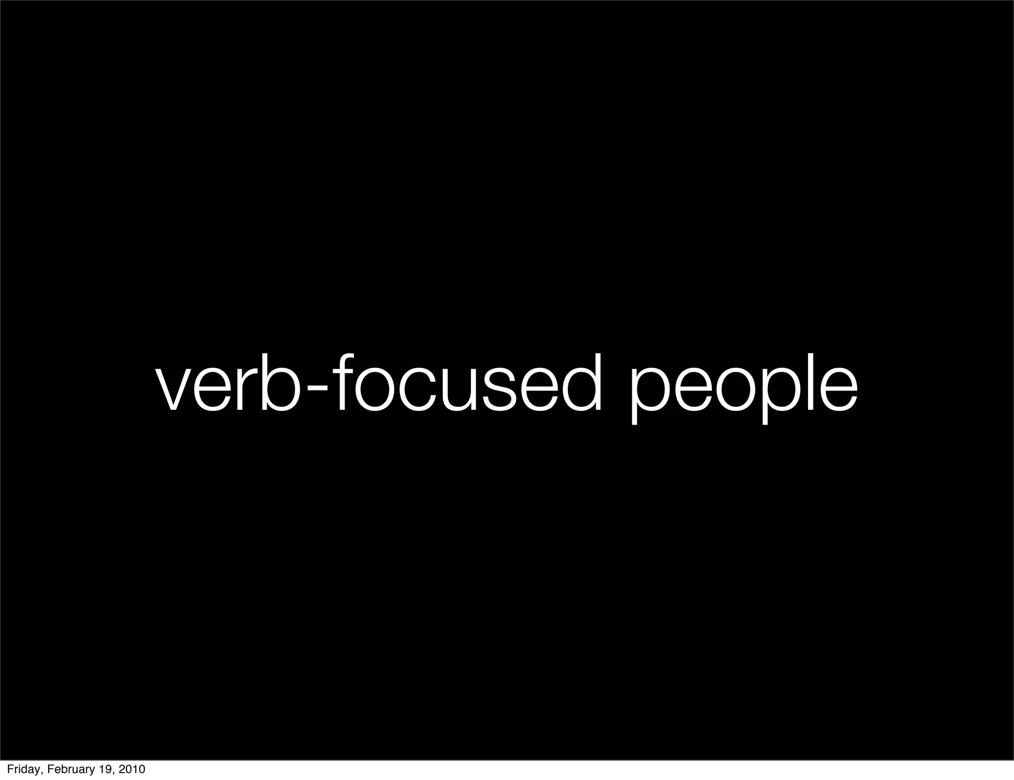 verb-focused people



Friday, February 19, 2010
 