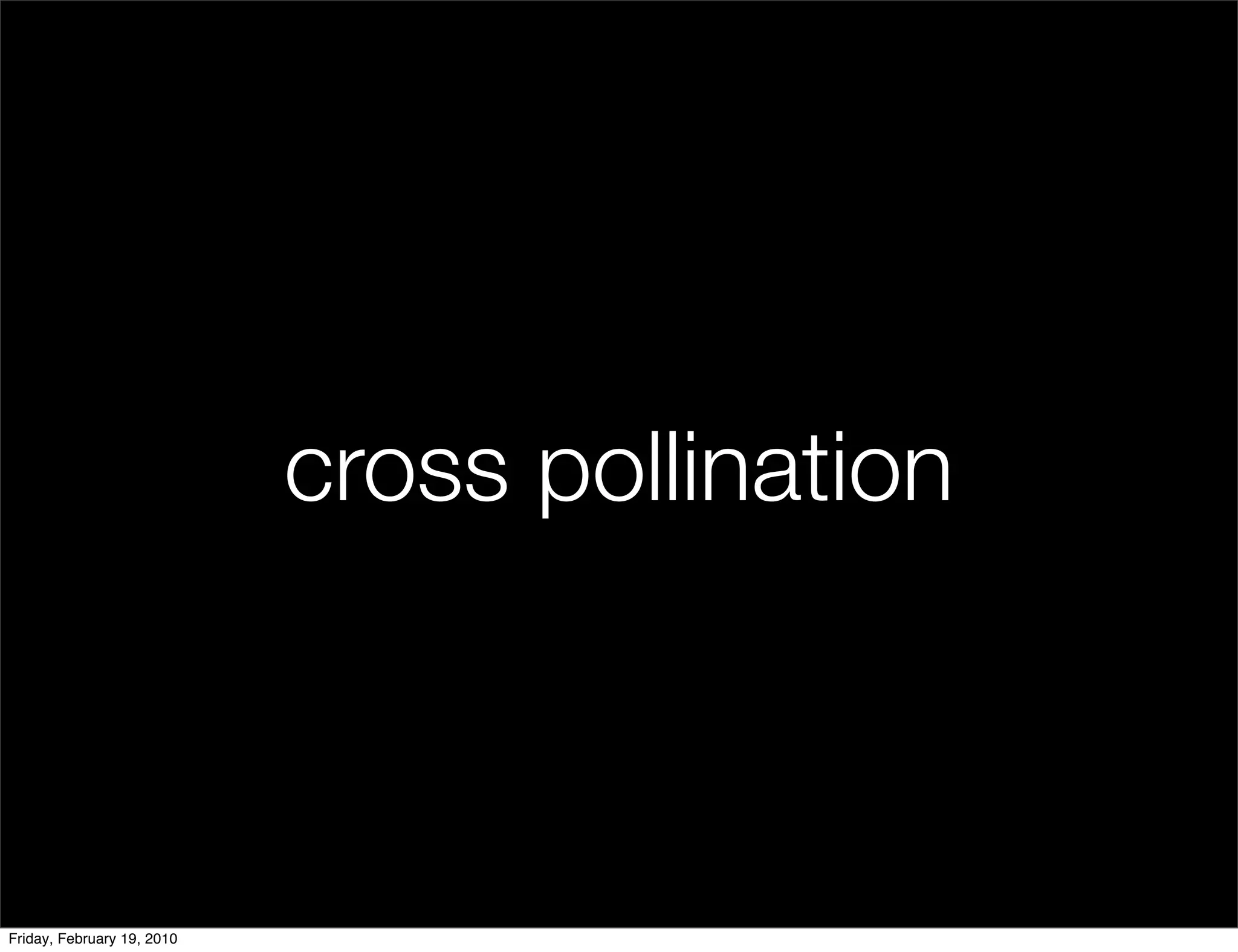 cross pollination



Friday, February 19, 2010
 