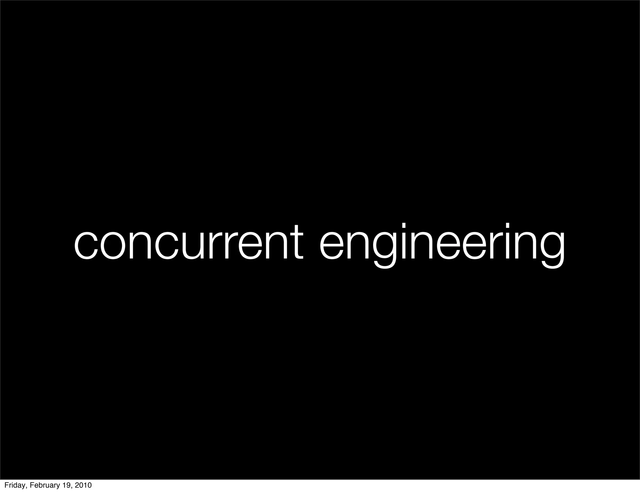 concurrent engineering



Friday, February 19, 2010
 