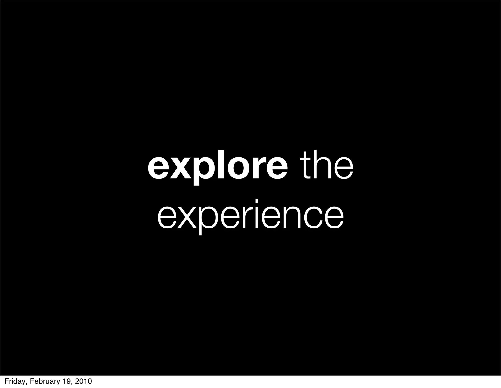 explore the
                            experience


Friday, February 19, 2010
 