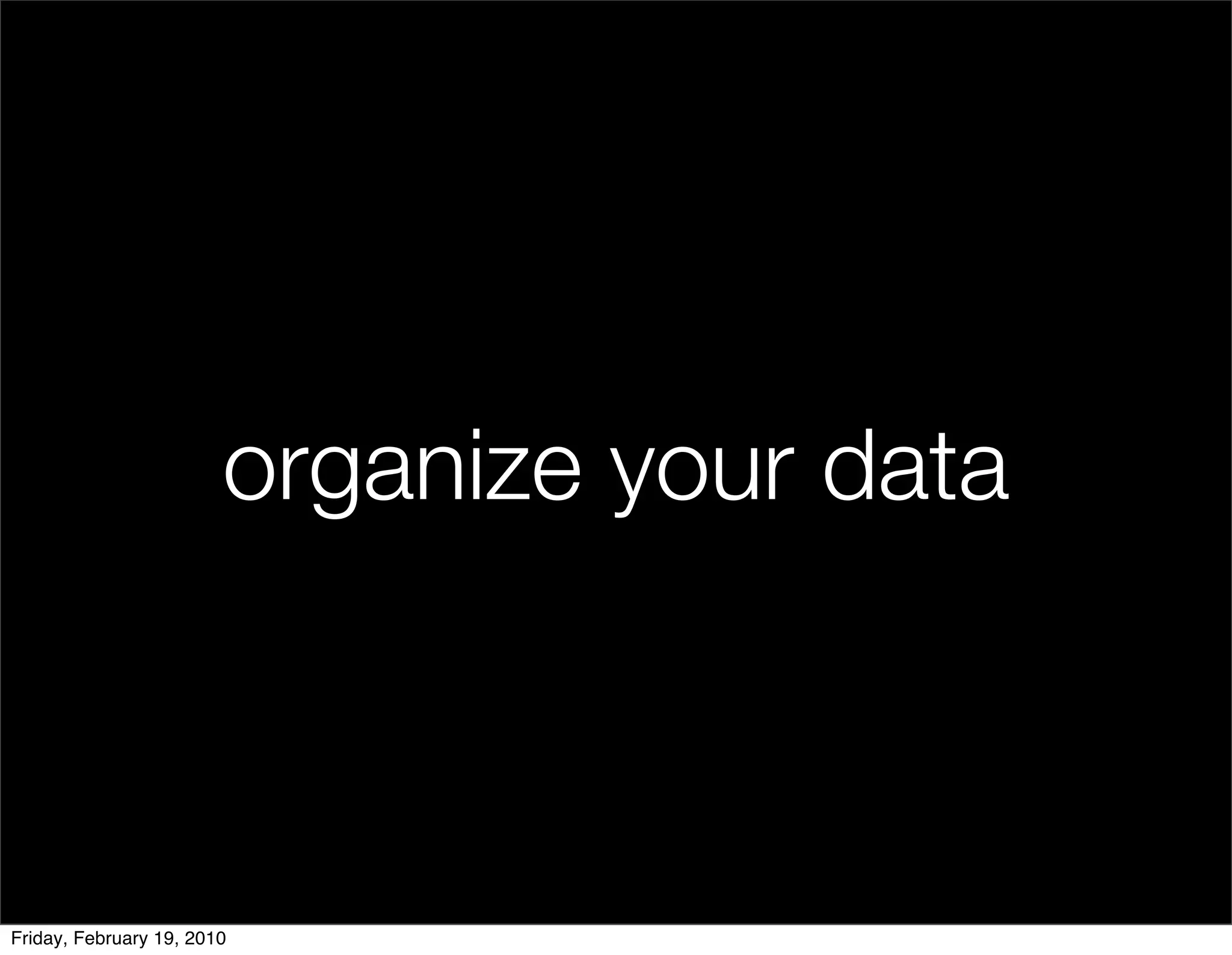 organize your data



Friday, February 19, 2010
 
