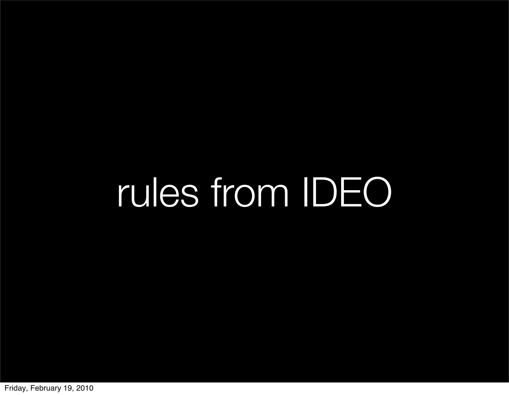 rules from IDEO



Friday, February 19, 2010
 