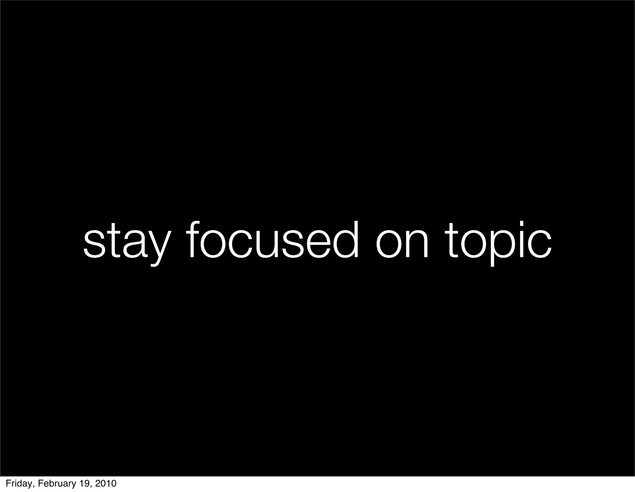 stay focused on topic



Friday, February 19, 2010
 