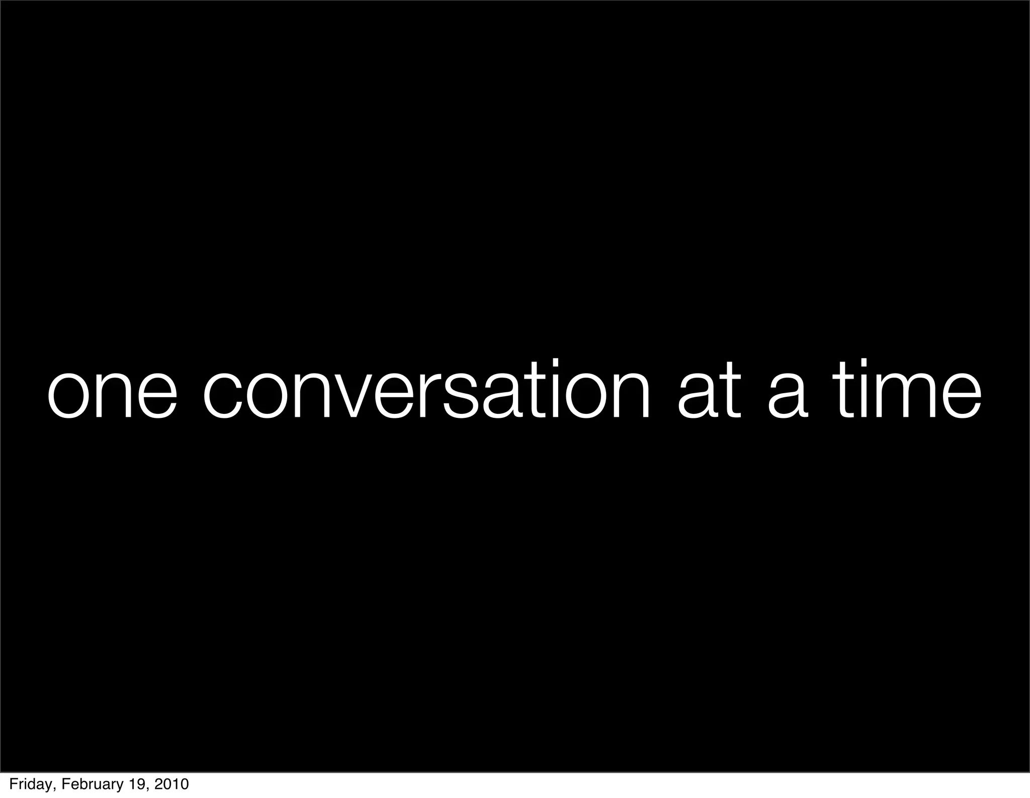 one conversation at a time



Friday, February 19, 2010
 