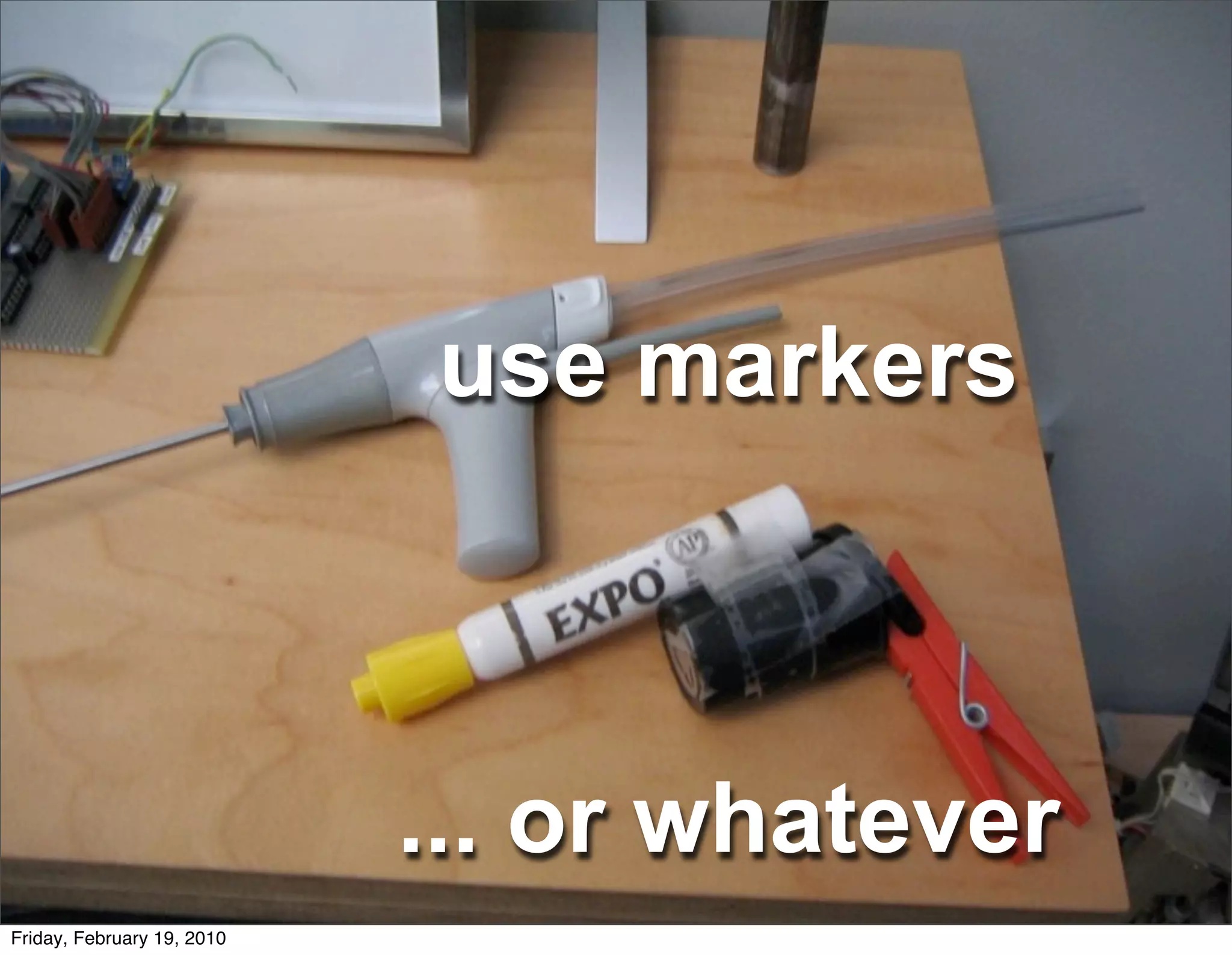 use markers



                            ... or whatever
Friday, February 19, 2010
 