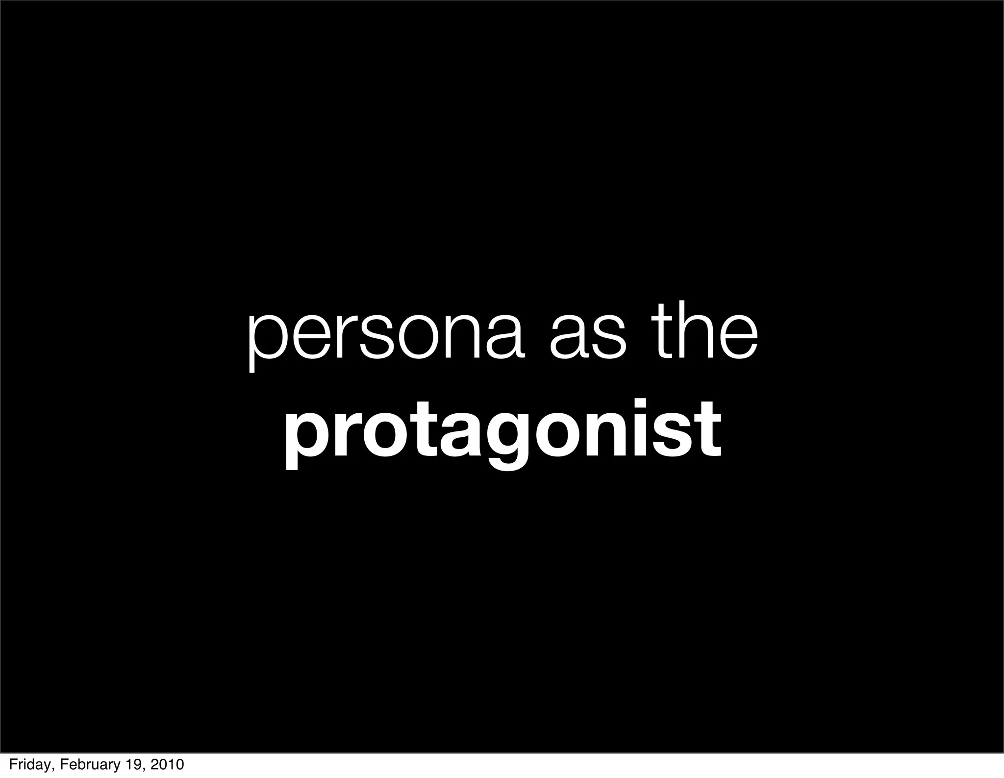 persona as the
                             protagonist


Friday, February 19, 2010
 