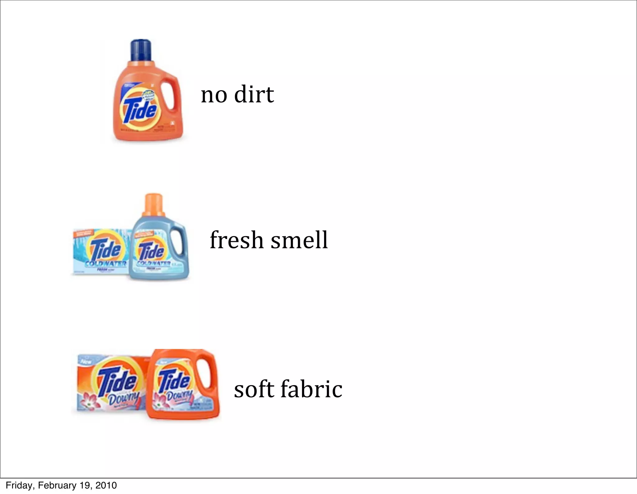 no	
  dirt




                             fresh	
  smell




                                soft	
  fabric


Friday, February 19, 2010
 
