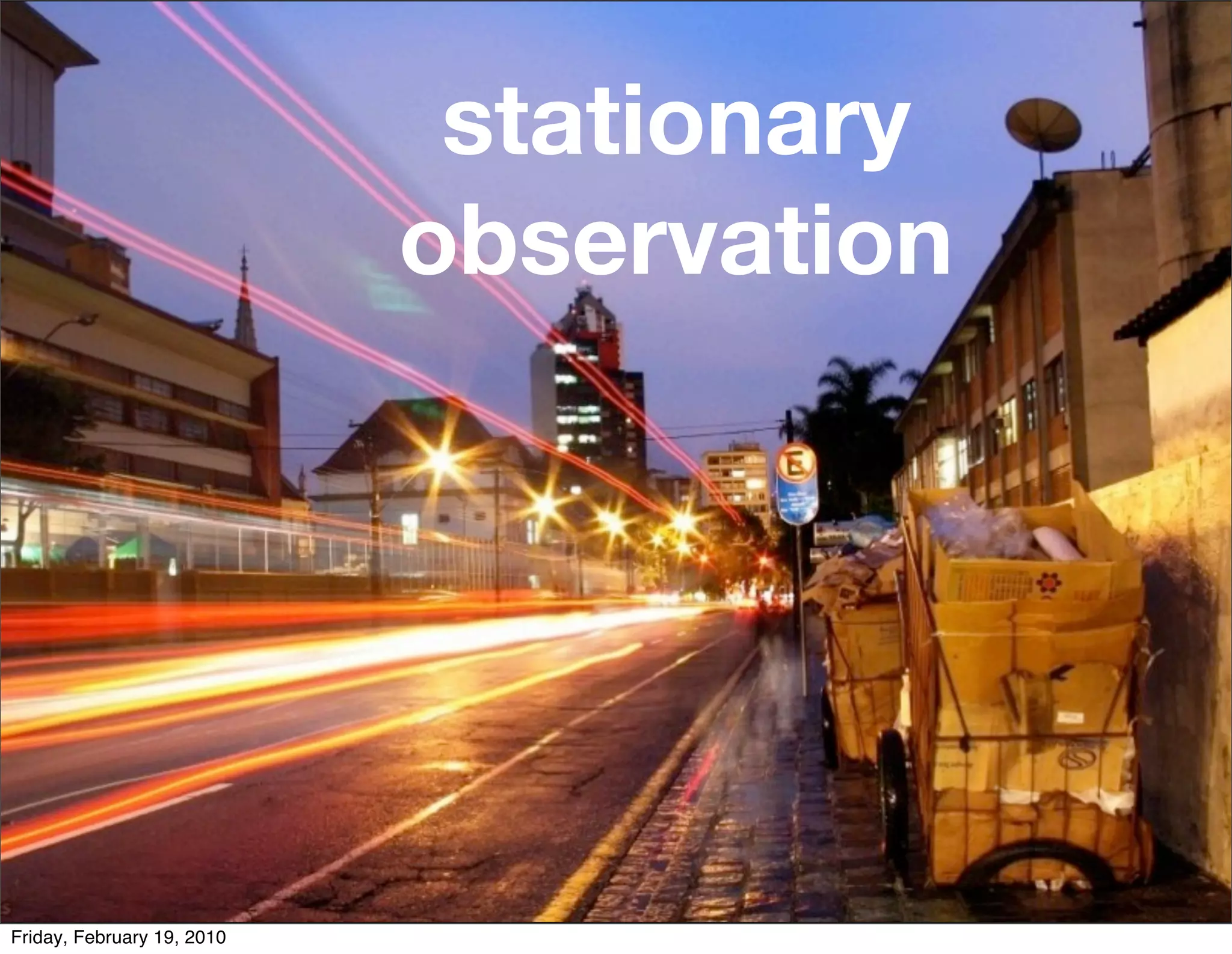 stationary
                            observation




Friday, February 19, 2010
 