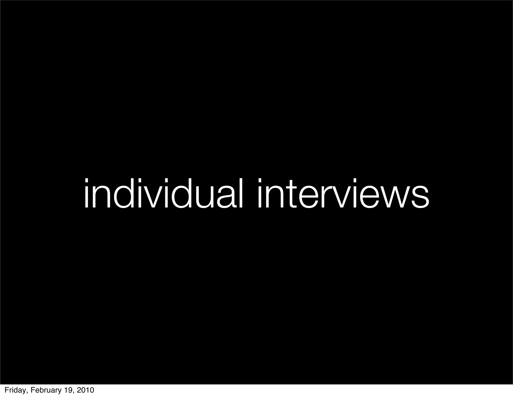 individual interviews



Friday, February 19, 2010
 